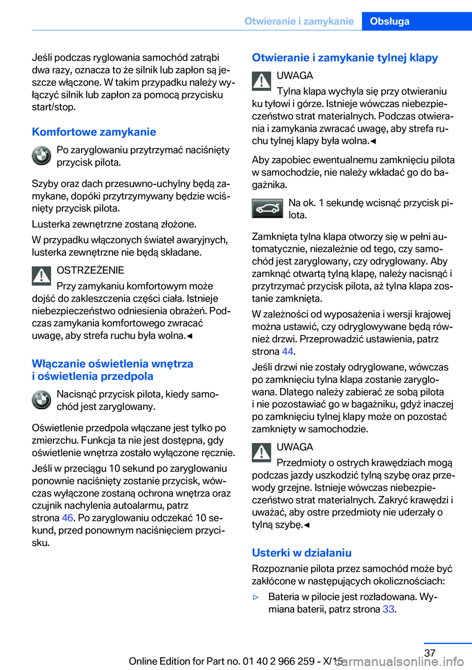 BMW 4 SERIES GRAN COUPE 2016 Instrukcja obsługi (in Polish) Jeśli podczas ryglowania samochód zatrąbi
dwa razy, oznacza to że silnik lub zapłon są je‐
szcze włączone. W takim przypadku należy wy‐
łączyć silnik lub zapłon za pomocą przycisku
s BMW 4 SERIES GRAN COUPE 2016 Instrukcja obsługi (in Polish) Jeśli podczas ryglowania samochód zatrąbi
dwa razy, oznacza to że silnik lub zapłon są je‐
szcze włączone. W takim przypadku należy wy‐
łączyć silnik lub zapłon za pomocą przycisku
s
