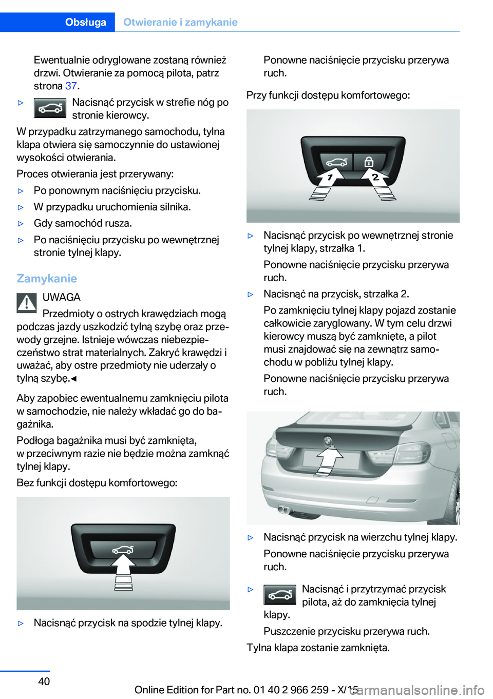 BMW 4 SERIES GRAN COUPE 2016 Instrukcja obsługi (in Polish) Ewentualnie odryglowane zostaną również
drzwi. Otwieranie za pomocą pilota, patrz
strona 37.▷Nacisnąć przycisk w strefie nóg po
stronie kierowcy.
W przypadku zatrzymanego samochodu, tylna
kl BMW 4 SERIES GRAN COUPE 2016 Instrukcja obsługi (in Polish) Ewentualnie odryglowane zostaną również
drzwi. Otwieranie za pomocą pilota, patrz
strona 37.▷Nacisnąć przycisk w strefie nóg po
stronie kierowcy.
W przypadku zatrzymanego samochodu, tylna
kl