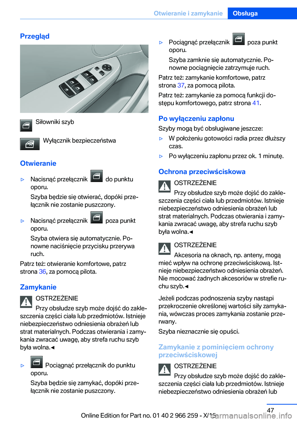 BMW 4 SERIES GRAN COUPE 2016 Instrukcja obsługi (in Polish) Przegląd
Siłowniki szybWyłącznik bezpieczeństwa
Otwieranie
▷Nacisnąć przełącznik do punktu
oporu.
Szyba będzie się otwierać, dopóki prze‐
łącznik nie zostanie puszczony.▷Nacisn BMW 4 SERIES GRAN COUPE 2016 Instrukcja obsługi (in Polish) Przegląd
Siłowniki szybWyłącznik bezpieczeństwa
Otwieranie
▷Nacisnąć przełącznik do punktu
oporu.
Szyba będzie się otwierać, dopóki prze‐
łącznik nie zostanie puszczony.▷Nacisn