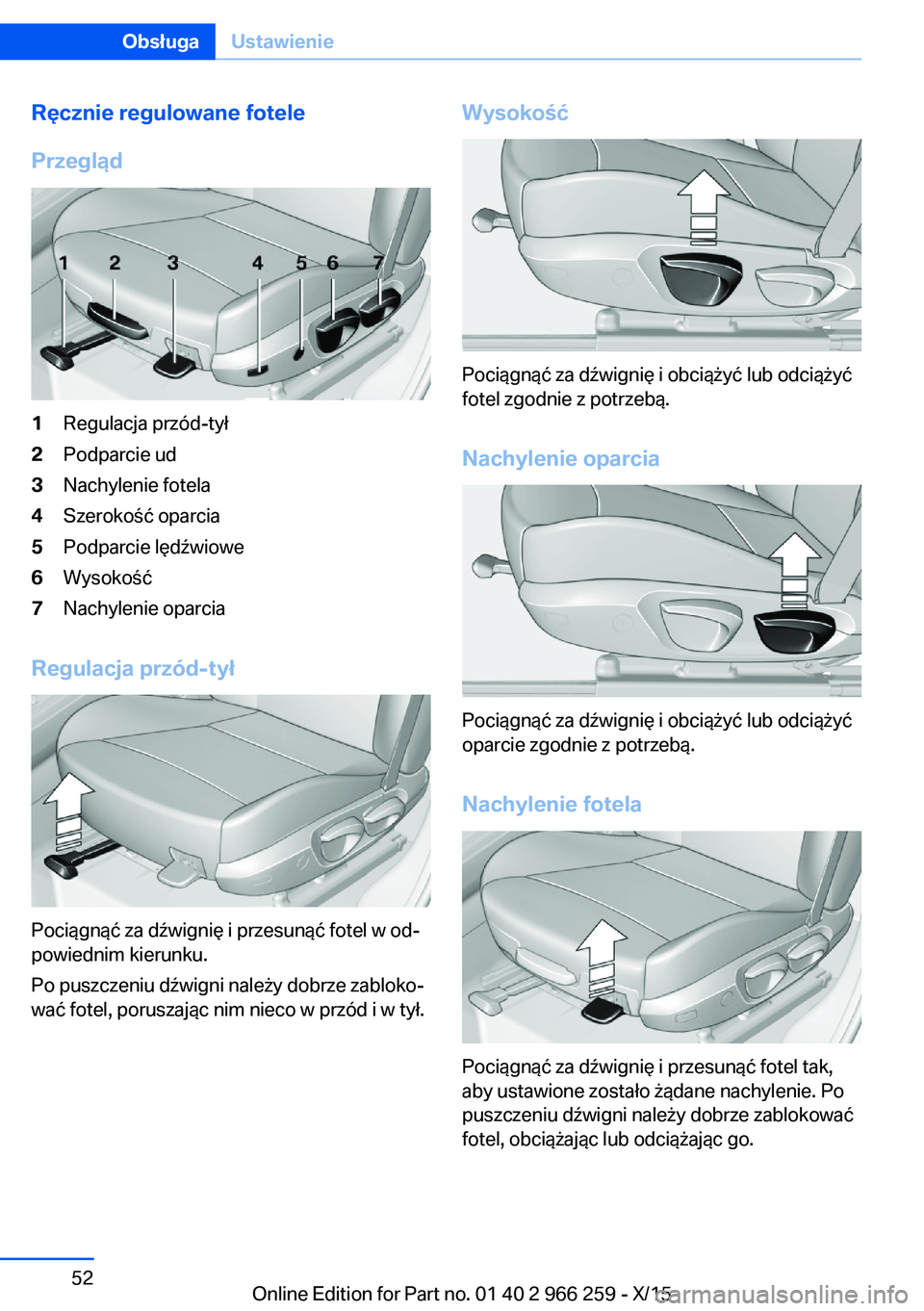 BMW 4 SERIES GRAN COUPE 2016 Instrukcja obsługi (in Polish) Ręcznie regulowane fotele
Przegląd1Regulacja przód-tył2Podparcie ud3Nachylenie fotela4Szerokość oparcia5Podparcie lędźwiowe6Wysokość7Nachylenie oparcia
Regulacja przód-tył
Pociągnąć za BMW 4 SERIES GRAN COUPE 2016 Instrukcja obsługi (in Polish) Ręcznie regulowane fotele
Przegląd1Regulacja przód-tył2Podparcie ud3Nachylenie fotela4Szerokość oparcia5Podparcie lędźwiowe6Wysokość7Nachylenie oparcia
Regulacja przód-tył
Pociągnąć za