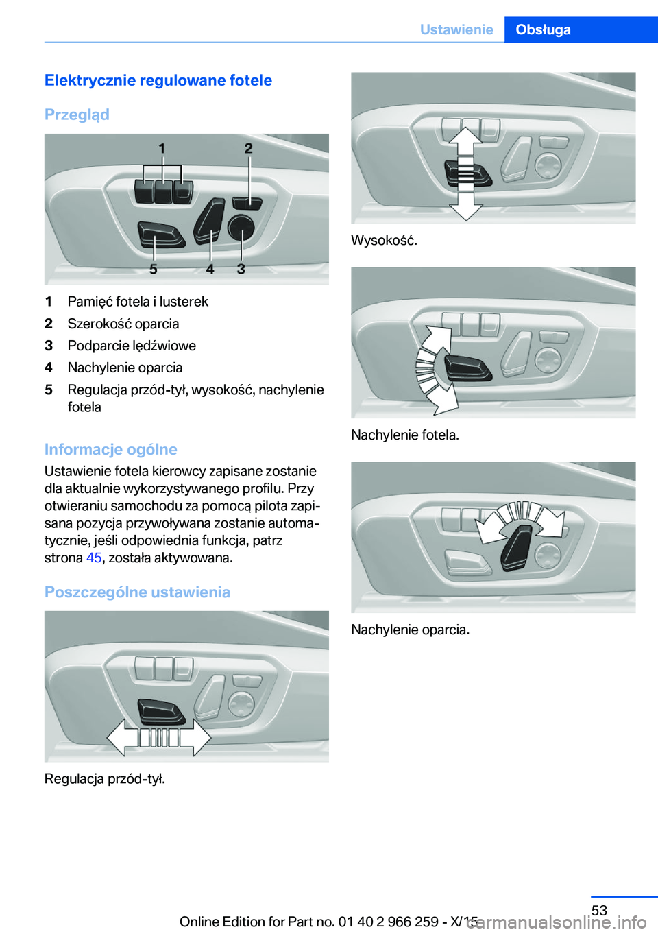 BMW 4 SERIES GRAN COUPE 2016 Instrukcja obsługi (in Polish) Elektrycznie regulowane fotele
Przegląd1Pamięć fotela i lusterek2Szerokość oparcia3Podparcie lędźwiowe4Nachylenie oparcia5Regulacja przód-tył, wysokość, nachylenie
fotela
Informacje ogólne BMW 4 SERIES GRAN COUPE 2016 Instrukcja obsługi (in Polish) Elektrycznie regulowane fotele
Przegląd1Pamięć fotela i lusterek2Szerokość oparcia3Podparcie lędźwiowe4Nachylenie oparcia5Regulacja przód-tył, wysokość, nachylenie
fotela
Informacje ogólne