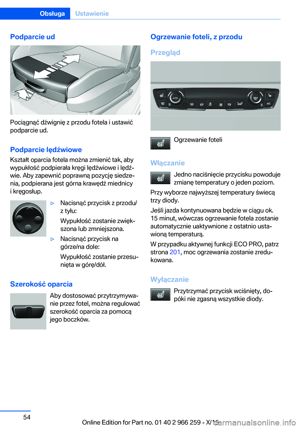 BMW 4 SERIES GRAN COUPE 2016 Instrukcja obsługi (in Polish) Podparcie ud
Pociągnąć dźwignię z przodu fotela i ustawić
podparcie ud.
Podparcie lędźwiowe Kształt oparcia fotela można zmienić tak, aby
wypukłość podpierała kręgi lędźwiowe i lęd BMW 4 SERIES GRAN COUPE 2016 Instrukcja obsługi (in Polish) Podparcie ud
Pociągnąć dźwignię z przodu fotela i ustawić
podparcie ud.
Podparcie lędźwiowe Kształt oparcia fotela można zmienić tak, aby
wypukłość podpierała kręgi lędźwiowe i lęd