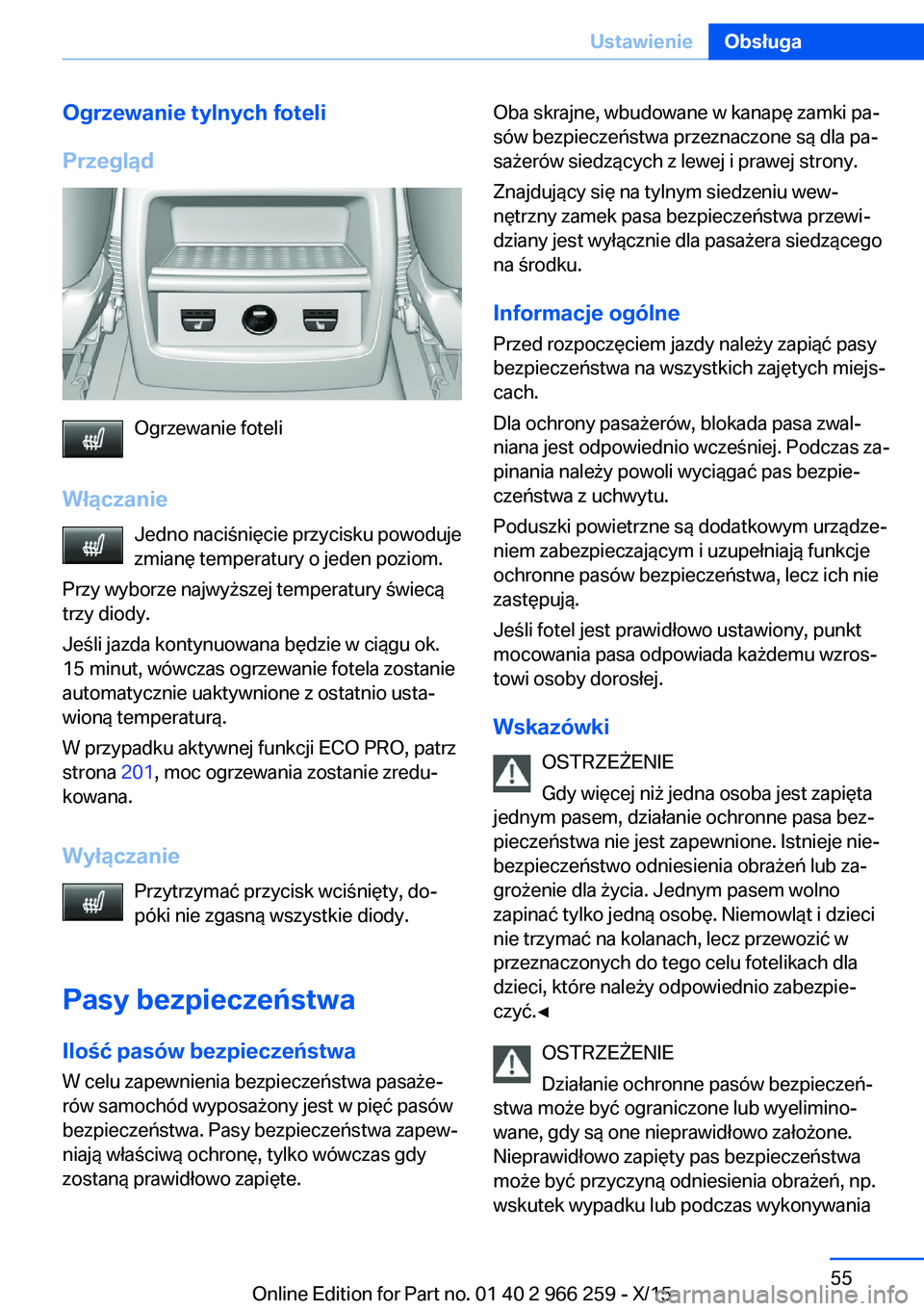 BMW 4 SERIES GRAN COUPE 2016 Instrukcja obsługi (in Polish) Ogrzewanie tylnych foteli
Przegląd
Ogrzewanie foteli
Włączanie Jedno naciśnięcie przycisku powoduje
zmianę temperatury o jeden poziom.
Przy wyborze najwyższej temperatury świecą
trzy diody.
J BMW 4 SERIES GRAN COUPE 2016 Instrukcja obsługi (in Polish) Ogrzewanie tylnych foteli
Przegląd
Ogrzewanie foteli
Włączanie Jedno naciśnięcie przycisku powoduje
zmianę temperatury o jeden poziom.
Przy wyborze najwyższej temperatury świecą
trzy diody.
J