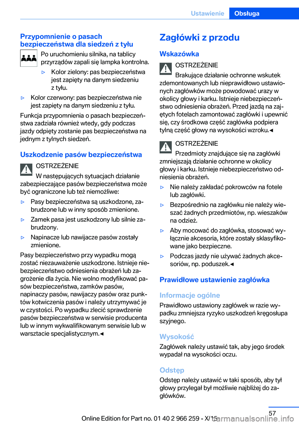 BMW 4 SERIES GRAN COUPE 2016 Instrukcja obsługi (in Polish) Przypomnienie o pasach
bezpieczeństwa dla siedzeń z tyłu
Po uruchomieniu silnika, na tablicy
przyrządów zapali się lampka kontrolna.▷Kolor zielony: pas bezpieczeństwa
jest zapięty na danym s BMW 4 SERIES GRAN COUPE 2016 Instrukcja obsługi (in Polish) Przypomnienie o pasach
bezpieczeństwa dla siedzeń z tyłu
Po uruchomieniu silnika, na tablicy
przyrządów zapali się lampka kontrolna.▷Kolor zielony: pas bezpieczeństwa
jest zapięty na danym s