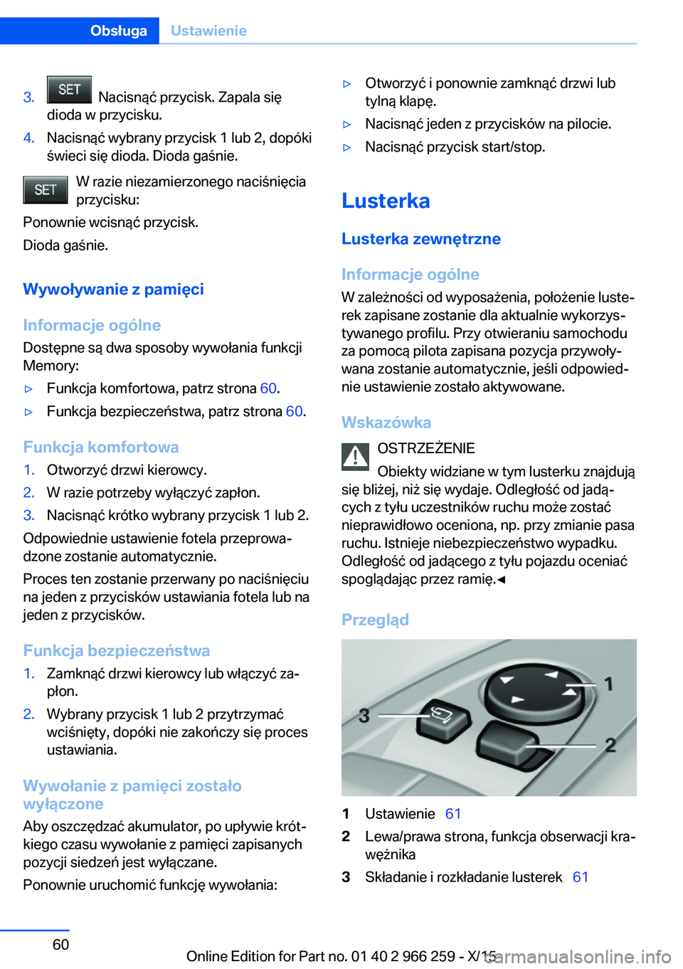BMW 4 SERIES GRAN COUPE 2016 Instrukcja obsługi (in Polish) 3. Nacisnąć przycisk. Zapala się
dioda w przycisku.4.Nacisnąć wybrany przycisk 1 lub 2, dopóki
świeci się dioda. Dioda gaśnie.
W razie niezamierzonego naciśnięcia
przycisku:
Ponownie wcisn BMW 4 SERIES GRAN COUPE 2016 Instrukcja obsługi (in Polish) 3. Nacisnąć przycisk. Zapala się
dioda w przycisku.4.Nacisnąć wybrany przycisk 1 lub 2, dopóki
świeci się dioda. Dioda gaśnie.
W razie niezamierzonego naciśnięcia
przycisku:
Ponownie wcisn