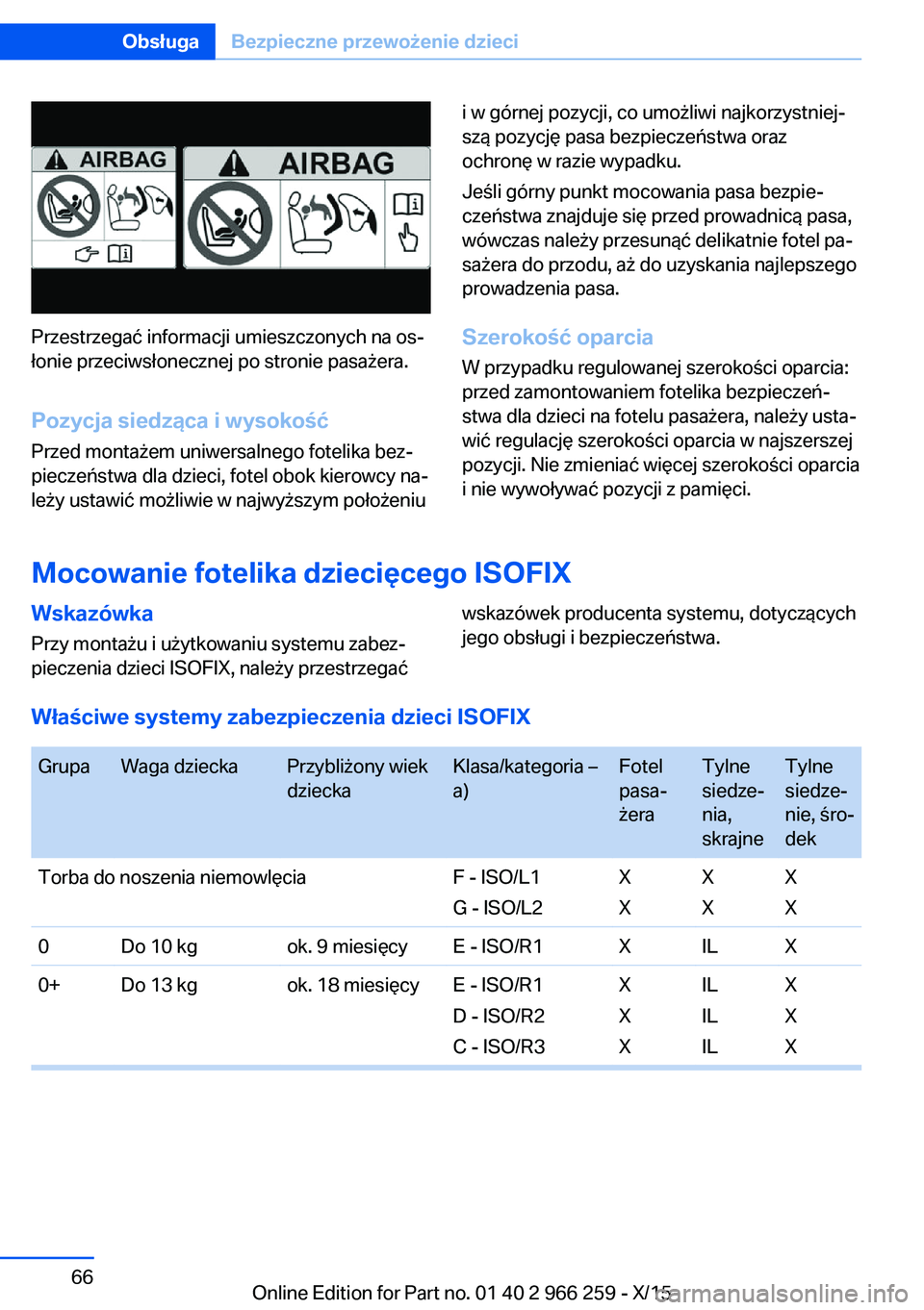 BMW 4 SERIES GRAN COUPE 2016 Instrukcja obsługi (in Polish) Przestrzegać informacji umieszczonych na os‐
łonie przeciwsłonecznej po stronie pasażera.
Pozycja siedząca i wysokość Przed montażem uniwersalnego fotelika bez‐
pieczeństwa dla dzieci, fo BMW 4 SERIES GRAN COUPE 2016 Instrukcja obsługi (in Polish) Przestrzegać informacji umieszczonych na os‐
łonie przeciwsłonecznej po stronie pasażera.
Pozycja siedząca i wysokość Przed montażem uniwersalnego fotelika bez‐
pieczeństwa dla dzieci, fo