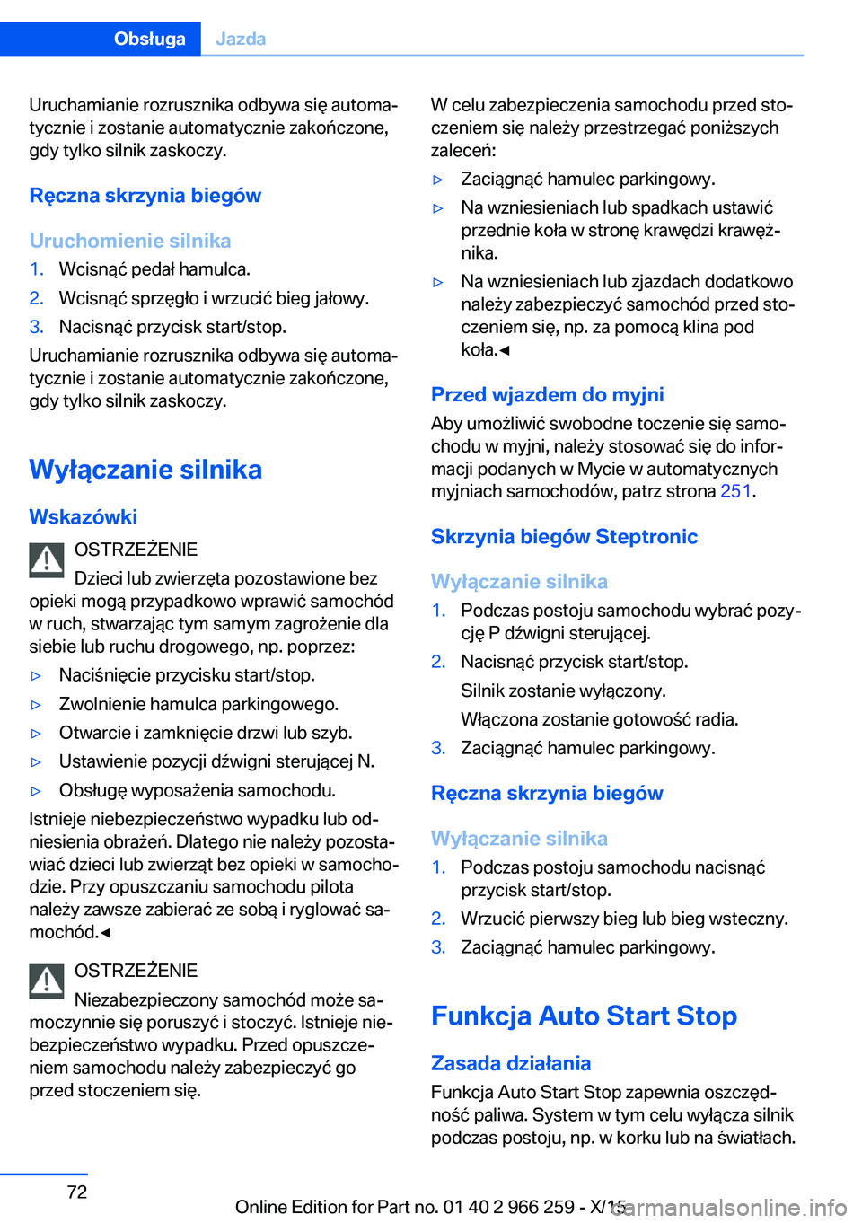 BMW 4 SERIES GRAN COUPE 2016 Instrukcja obsługi (in Polish) Uruchamianie rozrusznika odbywa się automa‐
tycznie i zostanie automatycznie zakończone,
gdy tylko silnik zaskoczy.
Ręczna skrzynia biegów
Uruchomienie silnika1.Wcisnąć pedał hamulca.2.Wcisn BMW 4 SERIES GRAN COUPE 2016 Instrukcja obsługi (in Polish) Uruchamianie rozrusznika odbywa się automa‐
tycznie i zostanie automatycznie zakończone,
gdy tylko silnik zaskoczy.
Ręczna skrzynia biegów
Uruchomienie silnika1.Wcisnąć pedał hamulca.2.Wcisn