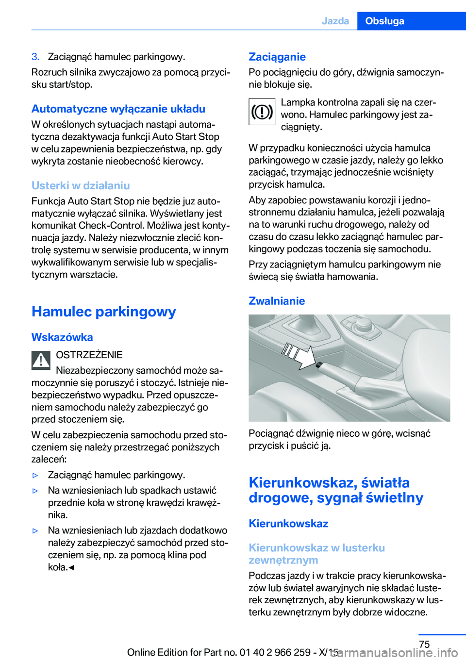 BMW 4 SERIES GRAN COUPE 2016 Instrukcja obsługi (in Polish) 3.Zaciągnąć hamulec parkingowy.
Rozruch silnika zwyczajowo za pomocą przyci‐
sku start/stop.
Automatyczne wyłączanie układu W określonych sytuacjach nastąpi automa‐
tyczna dezaktywacja fu BMW 4 SERIES GRAN COUPE 2016 Instrukcja obsługi (in Polish) 3.Zaciągnąć hamulec parkingowy.
Rozruch silnika zwyczajowo za pomocą przyci‐
sku start/stop.
Automatyczne wyłączanie układu W określonych sytuacjach nastąpi automa‐
tyczna dezaktywacja fu