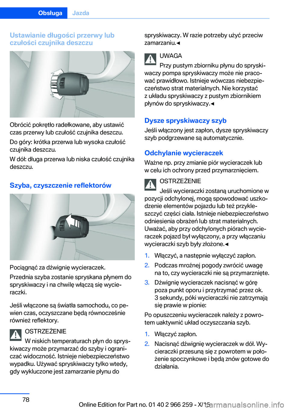 BMW 4 SERIES GRAN COUPE 2016 Instrukcja obsługi (in Polish) Ustawianie długości przerwy lub
czułości czujnika deszczu
Obrócić pokrętło radełkowane, aby ustawić
czas przerwy lub czułość czujnika deszczu.
Do góry: krótka przerwa lub wysoka czuło BMW 4 SERIES GRAN COUPE 2016 Instrukcja obsługi (in Polish) Ustawianie długości przerwy lub
czułości czujnika deszczu
Obrócić pokrętło radełkowane, aby ustawić
czas przerwy lub czułość czujnika deszczu.
Do góry: krótka przerwa lub wysoka czuło