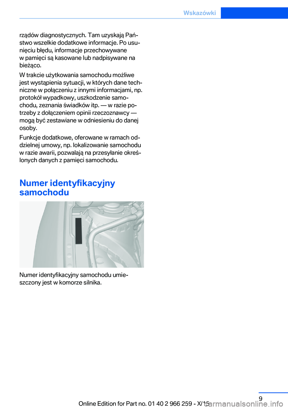 BMW 4 SERIES GRAN COUPE 2016 Instrukcja obsługi (in Polish) rządów diagnostycznych. Tam uzyskają Pań‐
stwo wszelkie dodatkowe informacje. Po usu‐
nięciu błędu, informacje przechowywane
w pamięci są kasowane lub nadpisywane na
bieżąco.
W trakcie BMW 4 SERIES GRAN COUPE 2016 Instrukcja obsługi (in Polish) rządów diagnostycznych. Tam uzyskają Pań‐
stwo wszelkie dodatkowe informacje. Po usu‐
nięciu błędu, informacje przechowywane
w pamięci są kasowane lub nadpisywane na
bieżąco.
W trakcie