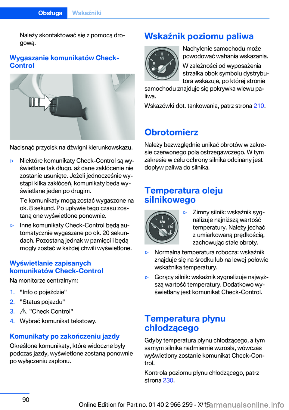 BMW 4 SERIES GRAN COUPE 2016 Instrukcja obsługi (in Polish) Należy skontaktować się z pomocą dro‐
gową.
Wygaszanie komunikatów Check-
Control
Nacisnąć przycisk na dźwigni kierunkowskazu.
▷Niektóre komunikaty Check-Control są wy‐
świetlane tak BMW 4 SERIES GRAN COUPE 2016 Instrukcja obsługi (in Polish) Należy skontaktować się z pomocą dro‐
gową.
Wygaszanie komunikatów Check-
Control
Nacisnąć przycisk na dźwigni kierunkowskazu.
▷Niektóre komunikaty Check-Control są wy‐
świetlane tak