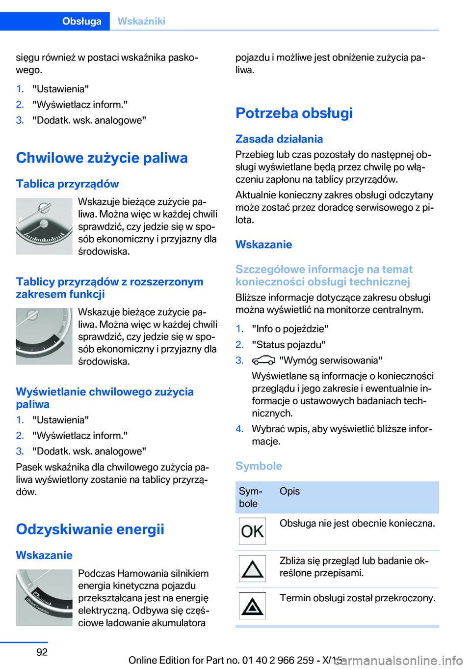 BMW 4 SERIES GRAN COUPE 2016 Instrukcja obsługi (in Polish) sięgu również w postaci wskaźnika pasko‐
wego.1."Ustawienia"2."Wyświetlacz inform."3."Dodatk. wsk. analogowe"
Chwilowe zużycie paliwa
Tablica przyrządów Wskazuje bie BMW 4 SERIES GRAN COUPE 2016 Instrukcja obsługi (in Polish) sięgu również w postaci wskaźnika pasko‐
wego.1."Ustawienia"2."Wyświetlacz inform."3."Dodatk. wsk. analogowe"
Chwilowe zużycie paliwa
Tablica przyrządów Wskazuje bie