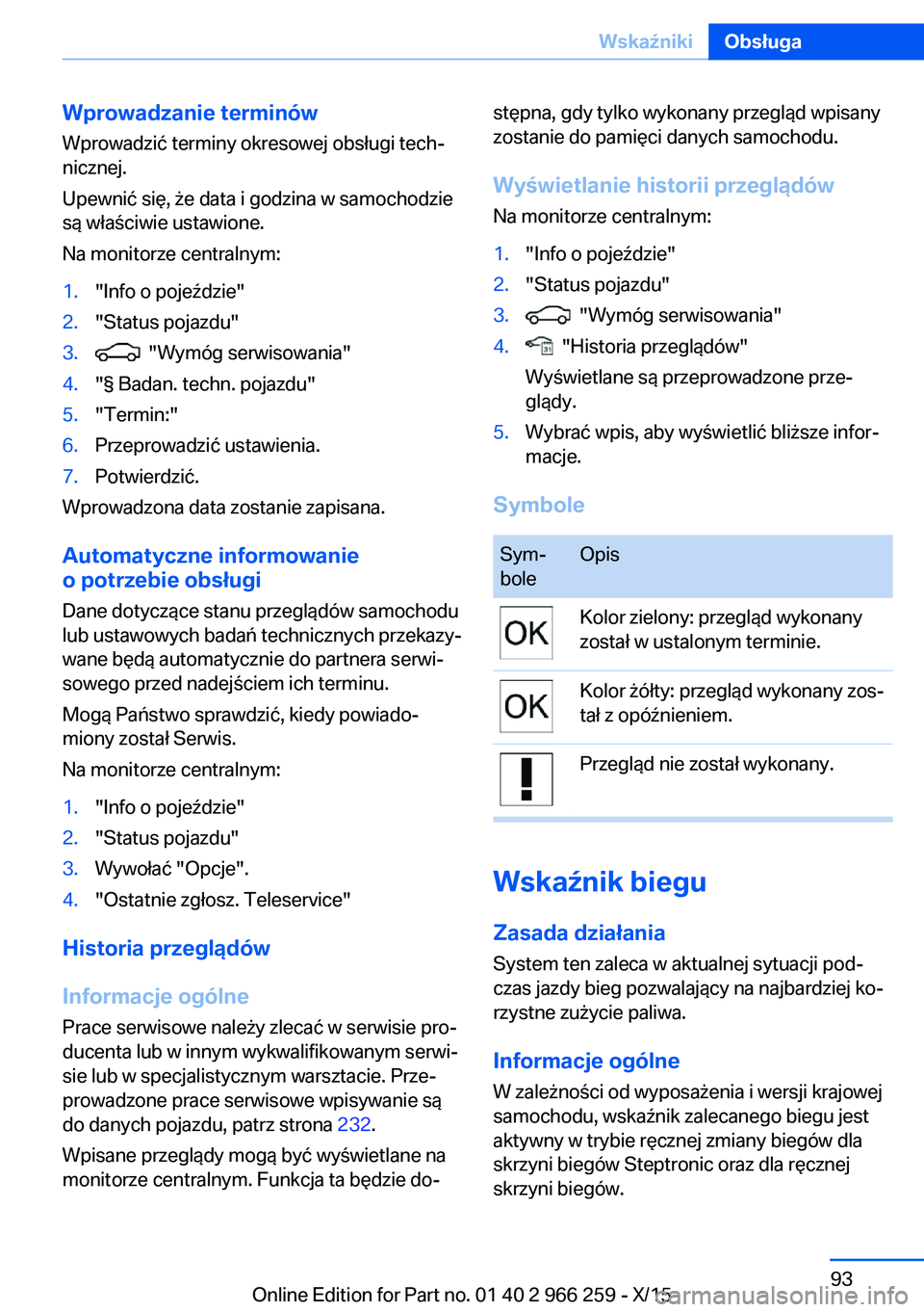 BMW 4 SERIES GRAN COUPE 2016 Instrukcja obsługi (in Polish) Wprowadzanie terminów
Wprowadzić terminy okresowej obsługi tech‐
nicznej.
Upewnić się, że data i godzina w samochodzie
są właściwie ustawione.
Na monitorze centralnym:1."Info o pojeźdz BMW 4 SERIES GRAN COUPE 2016 Instrukcja obsługi (in Polish) Wprowadzanie terminów
Wprowadzić terminy okresowej obsługi tech‐
nicznej.
Upewnić się, że data i godzina w samochodzie
są właściwie ustawione.
Na monitorze centralnym:1."Info o pojeźdz