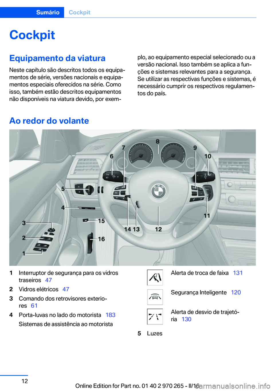 BMW 4 SERIES GRAN COUPE 2016  Manual do condutor (in Portuguese) CockpitEquipamento da viatura
Neste capítulo são descritos todos os equipa‐
mentos de série, versões nacionais e equipa‐
mentos especiais oferecidos na série. Como
isso, também estão descri