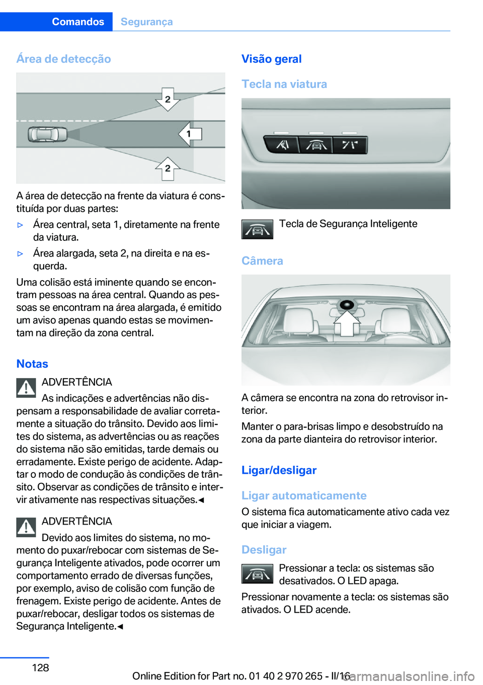 BMW 4 SERIES GRAN COUPE 2016 Manual do condutor (in Portuguese) Área de detecção
A área de detecção na frente da viatura é cons‐
tituída por duas partes:
▷Área central, seta 1, diretamente na frente
da viatura.▷Área alargada, seta 2, na direita e n BMW 4 SERIES GRAN COUPE 2016 Manual do condutor (in Portuguese) Área de detecção
A área de detecção na frente da viatura é cons‐
tituída por duas partes:
▷Área central, seta 1, diretamente na frente
da viatura.▷Área alargada, seta 2, na direita e n