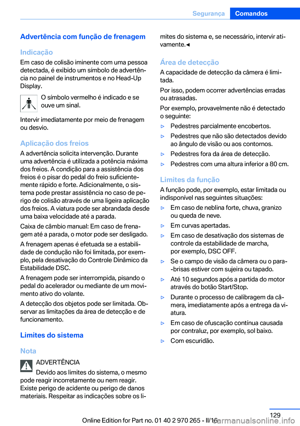 BMW 4 SERIES GRAN COUPE 2016 Manual do condutor (in Portuguese) Advertência com função de frenagemIndicação Em caso de colisão iminente com uma pessoa
detectada, é exibido um símbolo de advertên‐
cia no painel de instrumentos e no Head-Up
Display.
O sí BMW 4 SERIES GRAN COUPE 2016 Manual do condutor (in Portuguese) Advertência com função de frenagemIndicação Em caso de colisão iminente com uma pessoa
detectada, é exibido um símbolo de advertên‐
cia no painel de instrumentos e no Head-Up
Display.
O sí