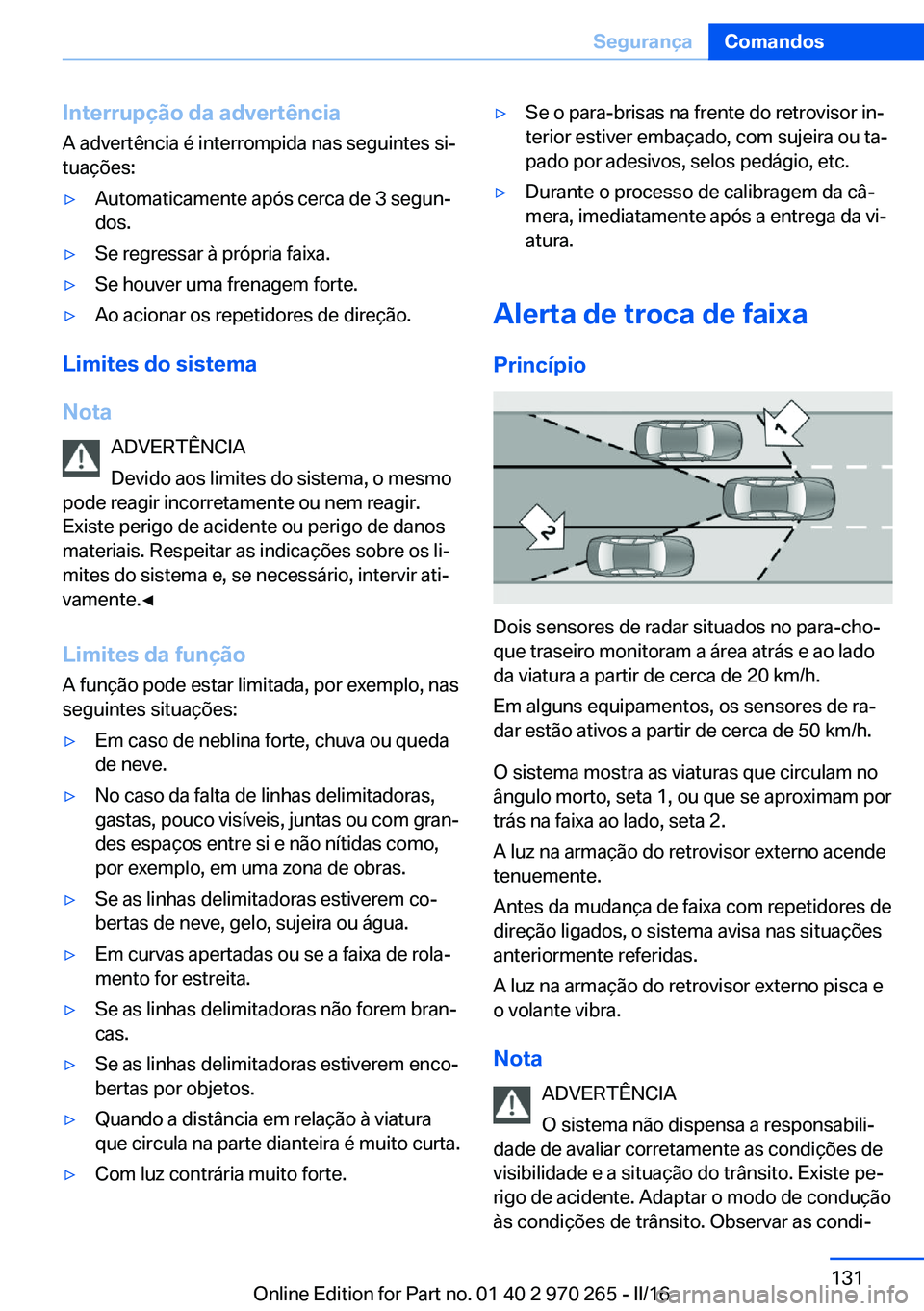 BMW 4 SERIES GRAN COUPE 2016 Manual do condutor (in Portuguese) Interrupção da advertência
A advertência é interrompida nas seguintes si‐
tuações:▷Automaticamente após cerca de 3 segun‐
dos.▷Se regressar à própria faixa.▷Se houver uma frenagem BMW 4 SERIES GRAN COUPE 2016 Manual do condutor (in Portuguese) Interrupção da advertência
A advertência é interrompida nas seguintes si‐
tuações:▷Automaticamente após cerca de 3 segun‐
dos.▷Se regressar à própria faixa.▷Se houver uma frenagem