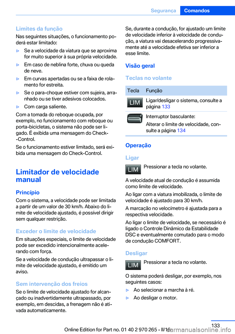 BMW 4 SERIES GRAN COUPE 2016 Manual do condutor (in Portuguese) Limites da função
Nas seguintes situações, o funcionamento po‐
derá estar limitado:▷Se a velocidade da viatura que se aproxima
for muito superior à sua própria velocidade.▷Em caso de nebl BMW 4 SERIES GRAN COUPE 2016 Manual do condutor (in Portuguese) Limites da função
Nas seguintes situações, o funcionamento po‐
derá estar limitado:▷Se a velocidade da viatura que se aproxima
for muito superior à sua própria velocidade.▷Em caso de nebl