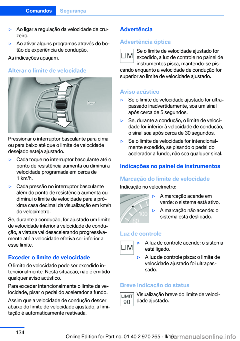 BMW 4 SERIES GRAN COUPE 2016 Manual do condutor (in Portuguese) ▷Ao ligar a regulação da velocidade de cru‐
zeiro.▷Ao ativar alguns programas através do bo‐
tão de experiência de condução.
As indicações apagam.
Alterar o limite de velocidade
Press BMW 4 SERIES GRAN COUPE 2016 Manual do condutor (in Portuguese) ▷Ao ligar a regulação da velocidade de cru‐
zeiro.▷Ao ativar alguns programas através do bo‐
tão de experiência de condução.
As indicações apagam.
Alterar o limite de velocidade
Press
