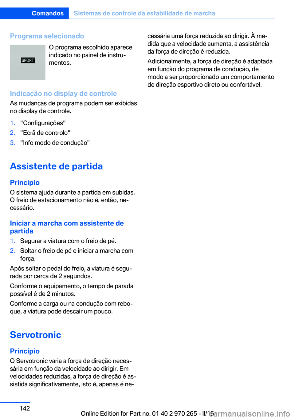 BMW 4 SERIES GRAN COUPE 2016 Manual do condutor (in Portuguese) Programa selecionadoO programa escolhido aparece
indicado no painel de instru‐
mentos.
Indicação no display de controle
As mudanças de programa podem ser exibidas
no display de controle.1."Co BMW 4 SERIES GRAN COUPE 2016 Manual do condutor (in Portuguese) Programa selecionadoO programa escolhido aparece
indicado no painel de instru‐
mentos.
Indicação no display de controle
As mudanças de programa podem ser exibidas
no display de controle.1."Co