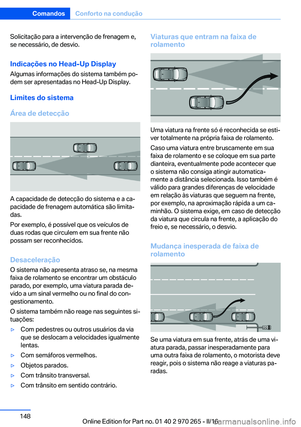 BMW 4 SERIES GRAN COUPE 2016 Manual do condutor (in Portuguese) Solicitação para a intervenção de frenagem e,
se necessário, de desvio.
Indicações no Head-Up DisplayAlgumas informações do sistema também po‐
dem ser apresentadas no Head-Up Display.
Limi BMW 4 SERIES GRAN COUPE 2016 Manual do condutor (in Portuguese) Solicitação para a intervenção de frenagem e,
se necessário, de desvio.
Indicações no Head-Up DisplayAlgumas informações do sistema também po‐
dem ser apresentadas no Head-Up Display.
Limi