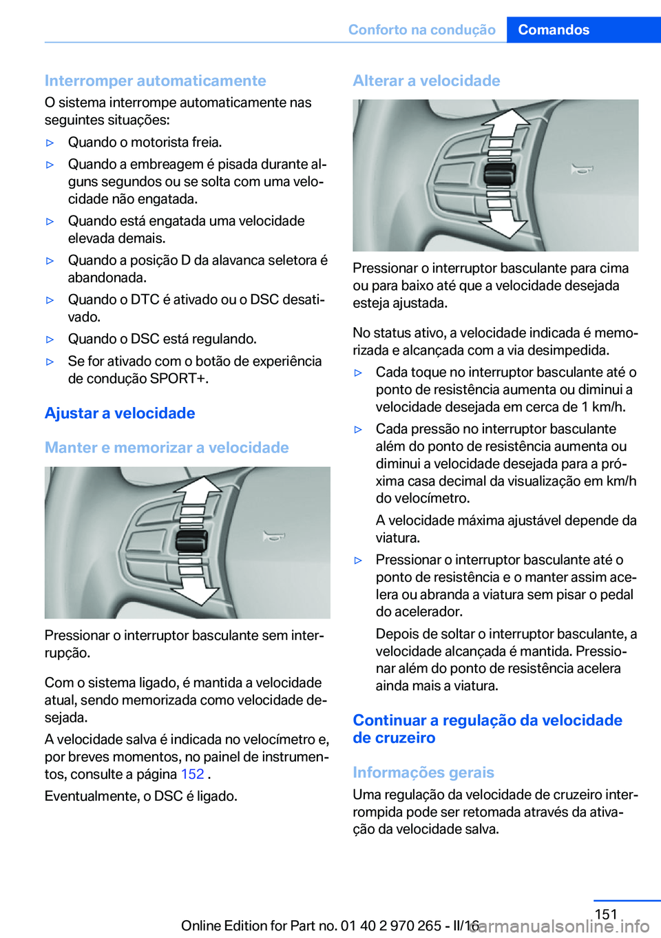 BMW 4 SERIES GRAN COUPE 2016 Manual do condutor (in Portuguese) Interromper automaticamenteO sistema interrompe automaticamente nas
seguintes situações:▷Quando o motorista freia.▷Quando a embreagem é pisada durante al‐
guns segundos ou se solta com uma ve BMW 4 SERIES GRAN COUPE 2016 Manual do condutor (in Portuguese) Interromper automaticamenteO sistema interrompe automaticamente nas
seguintes situações:▷Quando o motorista freia.▷Quando a embreagem é pisada durante al‐
guns segundos ou se solta com uma ve