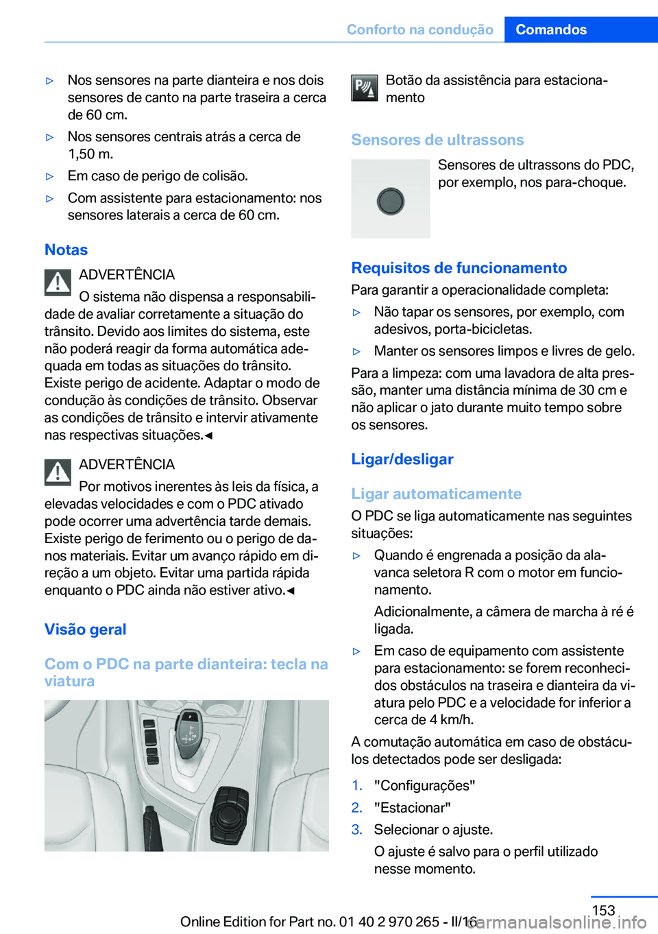 BMW 4 SERIES GRAN COUPE 2016 Manual do condutor (in Portuguese) ▷Nos sensores na parte dianteira e nos dois
sensores de canto na parte traseira a cerca
de 60 cm.▷Nos sensores centrais atrás a cerca de
1,50 m.▷Em caso de perigo de colisão.▷Com assistente BMW 4 SERIES GRAN COUPE 2016 Manual do condutor (in Portuguese) ▷Nos sensores na parte dianteira e nos dois
sensores de canto na parte traseira a cerca
de 60 cm.▷Nos sensores centrais atrás a cerca de
1,50 m.▷Em caso de perigo de colisão.▷Com assistente