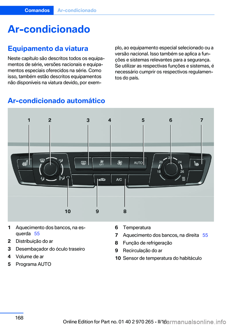BMW 4 SERIES GRAN COUPE 2016 Manual do condutor (in Portuguese) Ar-condicionadoEquipamento da viatura
Neste capítulo são descritos todos os equipa‐
mentos de série, versões nacionais e equipa‐
mentos especiais oferecidos na série. Como
isso, também estã BMW 4 SERIES GRAN COUPE 2016 Manual do condutor (in Portuguese) Ar-condicionadoEquipamento da viatura
Neste capítulo são descritos todos os equipa‐
mentos de série, versões nacionais e equipa‐
mentos especiais oferecidos na série. Como
isso, também estã