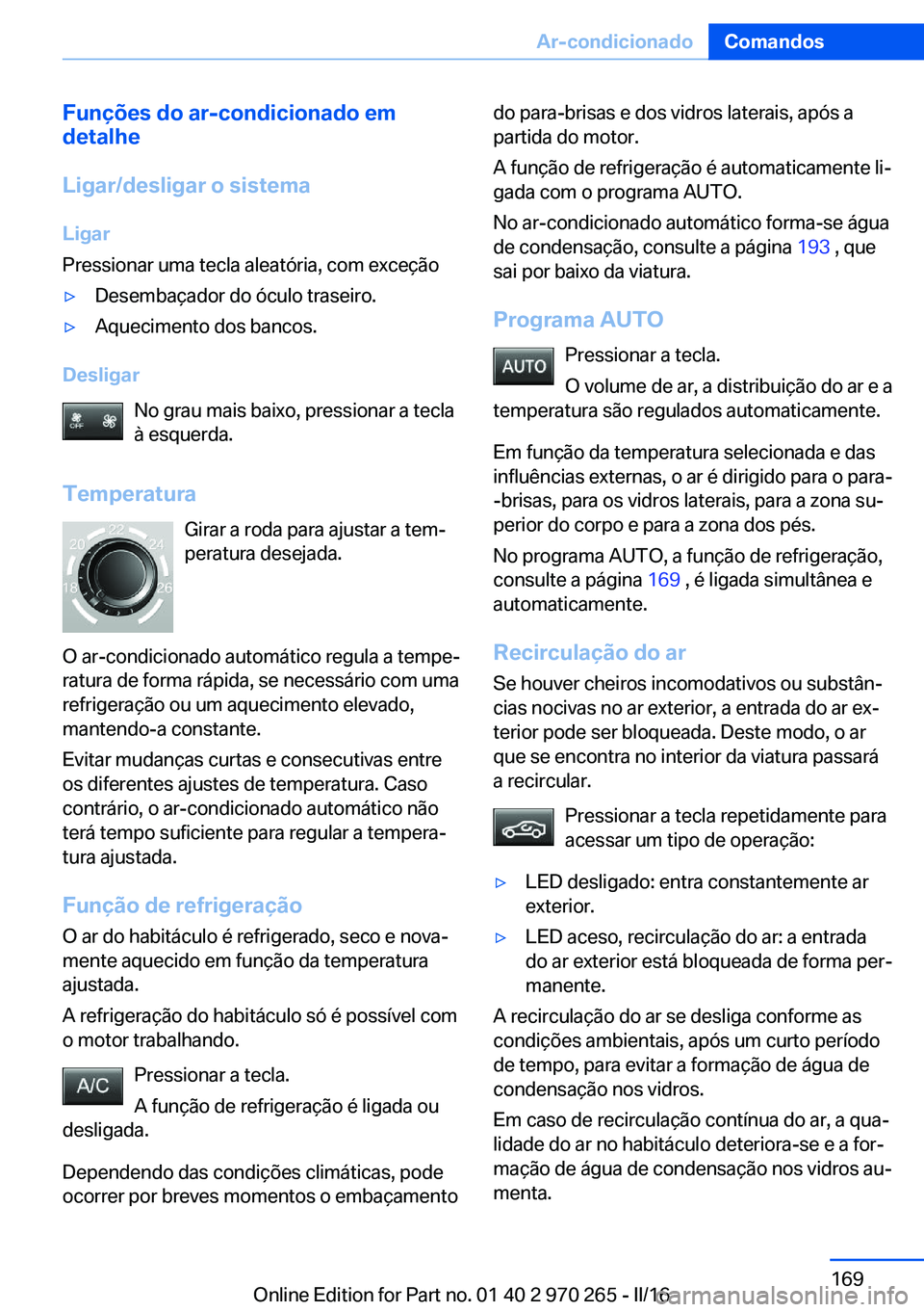 BMW 4 SERIES GRAN COUPE 2016 Manual do condutor (in Portuguese) Funções do ar-condicionado em
detalhe
Ligar/desligar o sistema
Ligar
Pressionar uma tecla aleatória, com exceção▷Desembaçador do óculo traseiro.▷Aquecimento dos bancos.
Desligar
No grau mai BMW 4 SERIES GRAN COUPE 2016 Manual do condutor (in Portuguese) Funções do ar-condicionado em
detalhe
Ligar/desligar o sistema
Ligar
Pressionar uma tecla aleatória, com exceção▷Desembaçador do óculo traseiro.▷Aquecimento dos bancos.
Desligar
No grau mai
