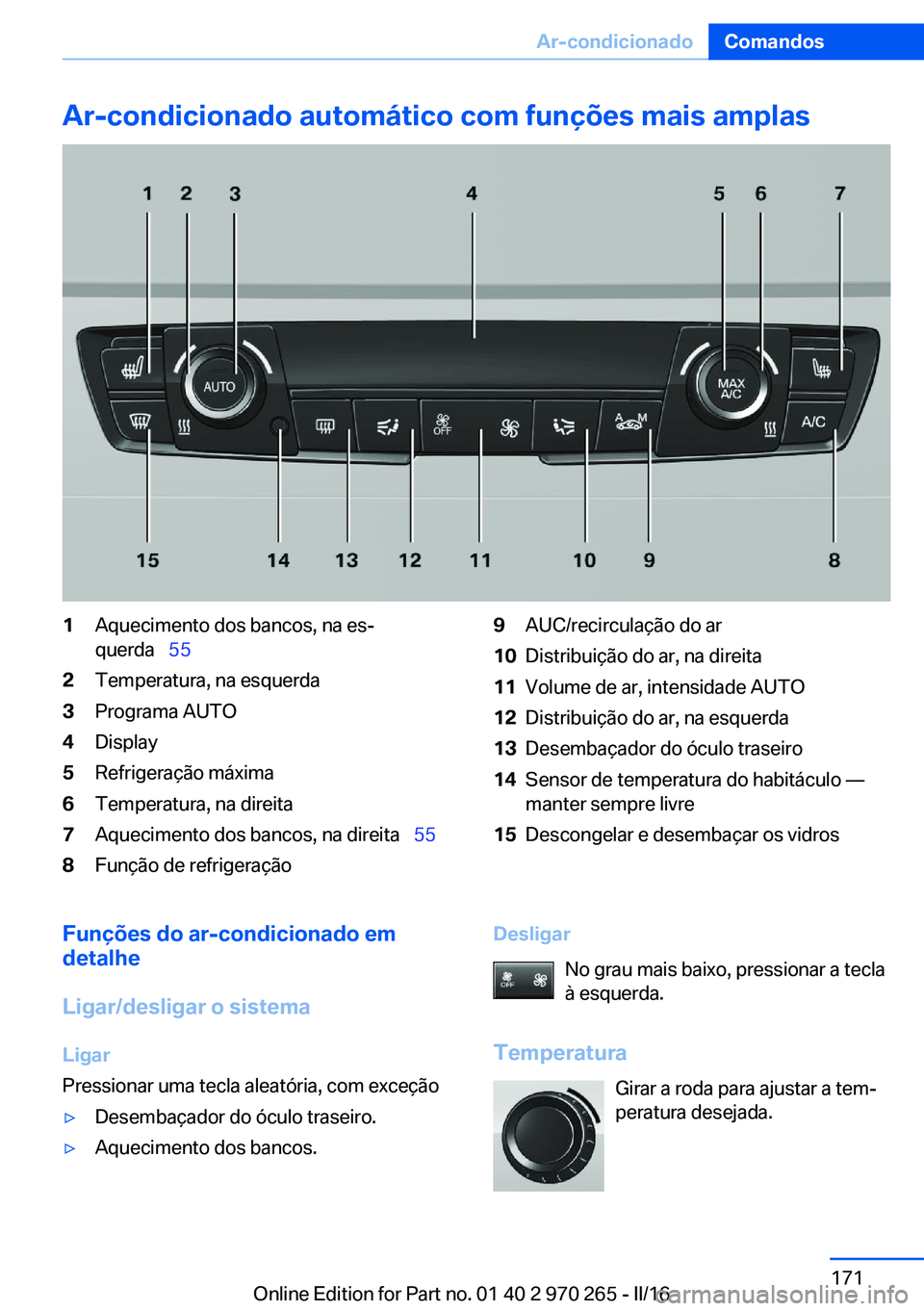 BMW 4 SERIES GRAN COUPE 2016 Manual do condutor (in Portuguese) Ar-condicionado automático com funções mais amplas1Aquecimento dos bancos, na es‐
querda 552Temperatura, na esquerda3Programa AUTO4Display5Refrigeração máxima6Temperatura, na direita7Aqu BMW 4 SERIES GRAN COUPE 2016 Manual do condutor (in Portuguese) Ar-condicionado automático com funções mais amplas1Aquecimento dos bancos, na es‐
querda 552Temperatura, na esquerda3Programa AUTO4Display5Refrigeração máxima6Temperatura, na direita7Aqu