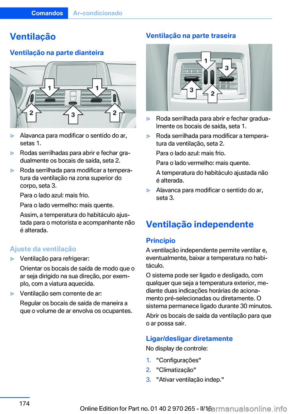BMW 4 SERIES GRAN COUPE 2016 Manual do condutor (in Portuguese) Ventilação
Ventilação na parte dianteira▷Alavanca para modificar o sentido do ar,
setas 1.▷Rodas serrilhadas para abrir e fechar gra‐
dualmente os bocais de saída, seta 2.▷Roda serrilhada BMW 4 SERIES GRAN COUPE 2016 Manual do condutor (in Portuguese) Ventilação
Ventilação na parte dianteira▷Alavanca para modificar o sentido do ar,
setas 1.▷Rodas serrilhadas para abrir e fechar gra‐
dualmente os bocais de saída, seta 2.▷Roda serrilhada