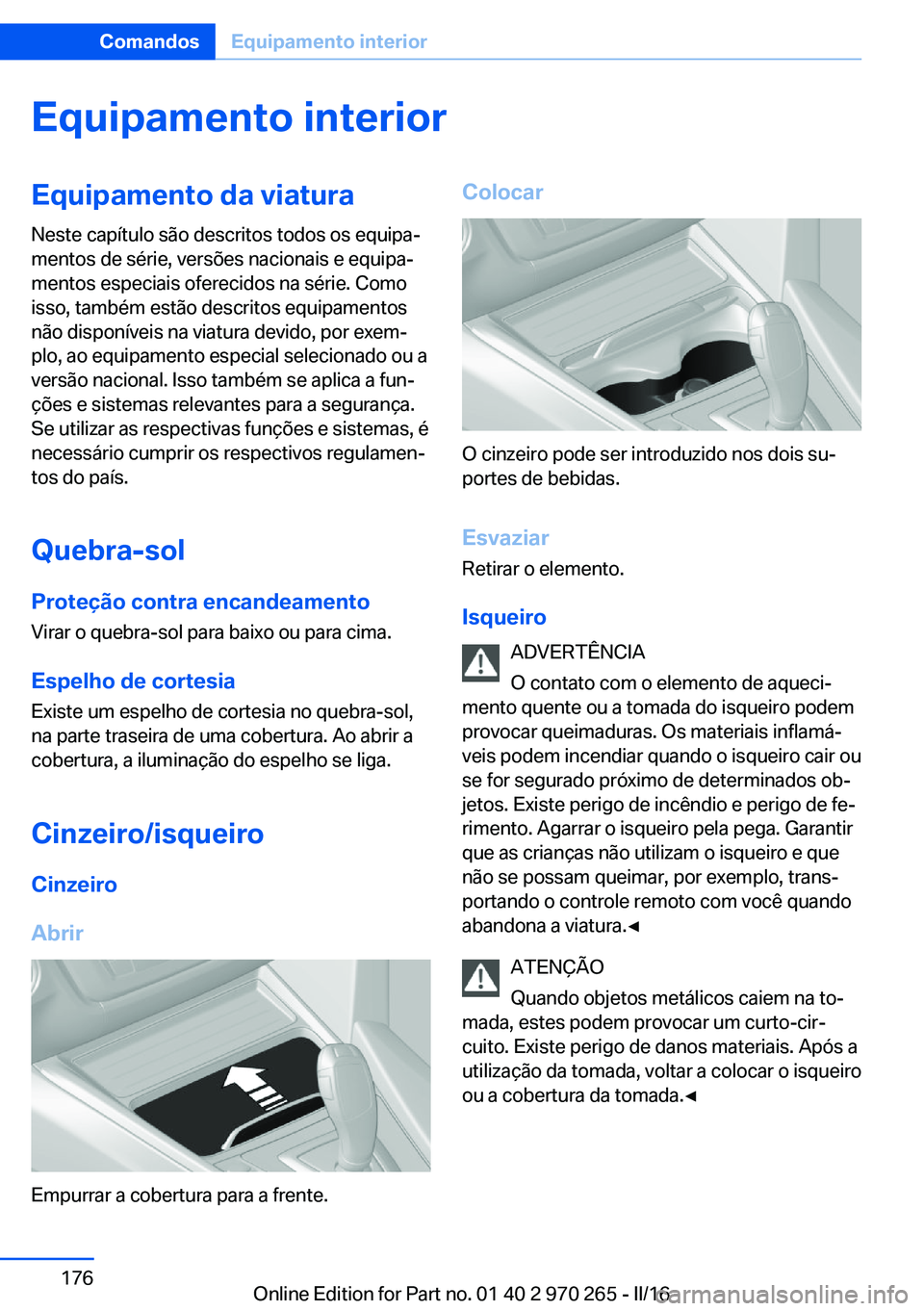BMW 4 SERIES GRAN COUPE 2016 Manual do condutor (in Portuguese) Equipamento interiorEquipamento da viaturaNeste capítulo são descritos todos os equipa‐
mentos de série, versões nacionais e equipa‐
mentos especiais oferecidos na série. Como
isso, também e BMW 4 SERIES GRAN COUPE 2016 Manual do condutor (in Portuguese) Equipamento interiorEquipamento da viaturaNeste capítulo são descritos todos os equipa‐
mentos de série, versões nacionais e equipa‐
mentos especiais oferecidos na série. Como
isso, também e