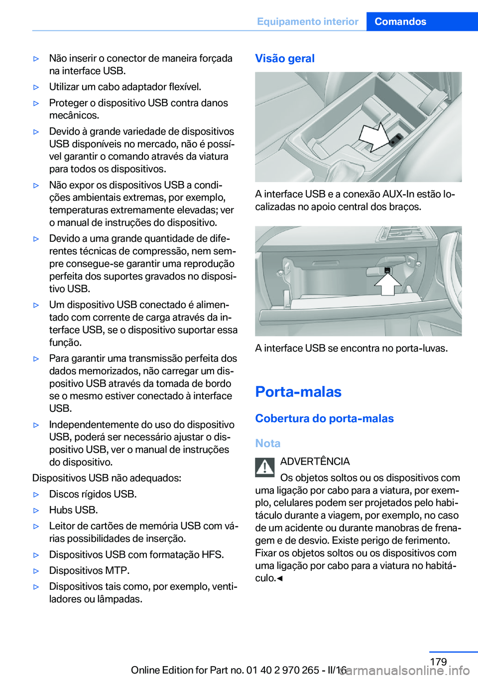BMW 4 SERIES GRAN COUPE 2016 Manual do condutor (in Portuguese) ▷Não inserir o conector de maneira forçada
na interface USB.▷Utilizar um cabo adaptador flexível.▷Proteger o dispositivo USB contra danos
mecânicos.▷Devido à grande variedade de dispositi BMW 4 SERIES GRAN COUPE 2016 Manual do condutor (in Portuguese) ▷Não inserir o conector de maneira forçada
na interface USB.▷Utilizar um cabo adaptador flexível.▷Proteger o dispositivo USB contra danos
mecânicos.▷Devido à grande variedade de dispositi