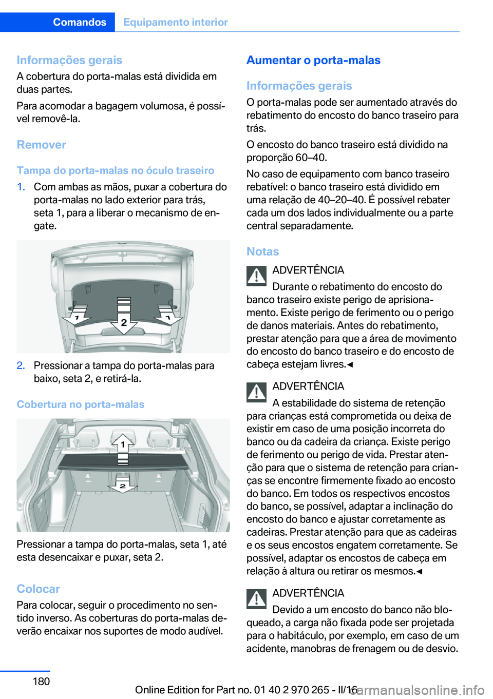 BMW 4 SERIES GRAN COUPE 2016 Manual do condutor (in Portuguese) Informações geraisA cobertura do porta-malas está dividida em
duas partes.
Para acomodar a bagagem volumosa, é possí‐
vel removê-la.
Remover
Tampa do porta-malas no óculo traseiro1.Com ambas BMW 4 SERIES GRAN COUPE 2016 Manual do condutor (in Portuguese) Informações geraisA cobertura do porta-malas está dividida em
duas partes.
Para acomodar a bagagem volumosa, é possí‐
vel removê-la.
Remover
Tampa do porta-malas no óculo traseiro1.Com ambas