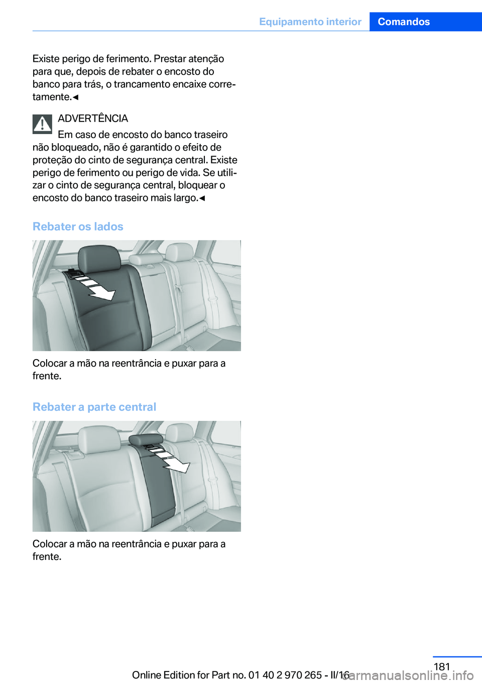 BMW 4 SERIES GRAN COUPE 2016 Manual do condutor (in Portuguese) Existe perigo de ferimento. Prestar atenção
para que, depois de rebater o encosto do
banco para trás, o trancamento encaixe corre‐
tamente.◀
ADVERTÊNCIA
Em caso de encosto do banco traseiro
n BMW 4 SERIES GRAN COUPE 2016 Manual do condutor (in Portuguese) Existe perigo de ferimento. Prestar atenção
para que, depois de rebater o encosto do
banco para trás, o trancamento encaixe corre‐
tamente.◀
ADVERTÊNCIA
Em caso de encosto do banco traseiro
n