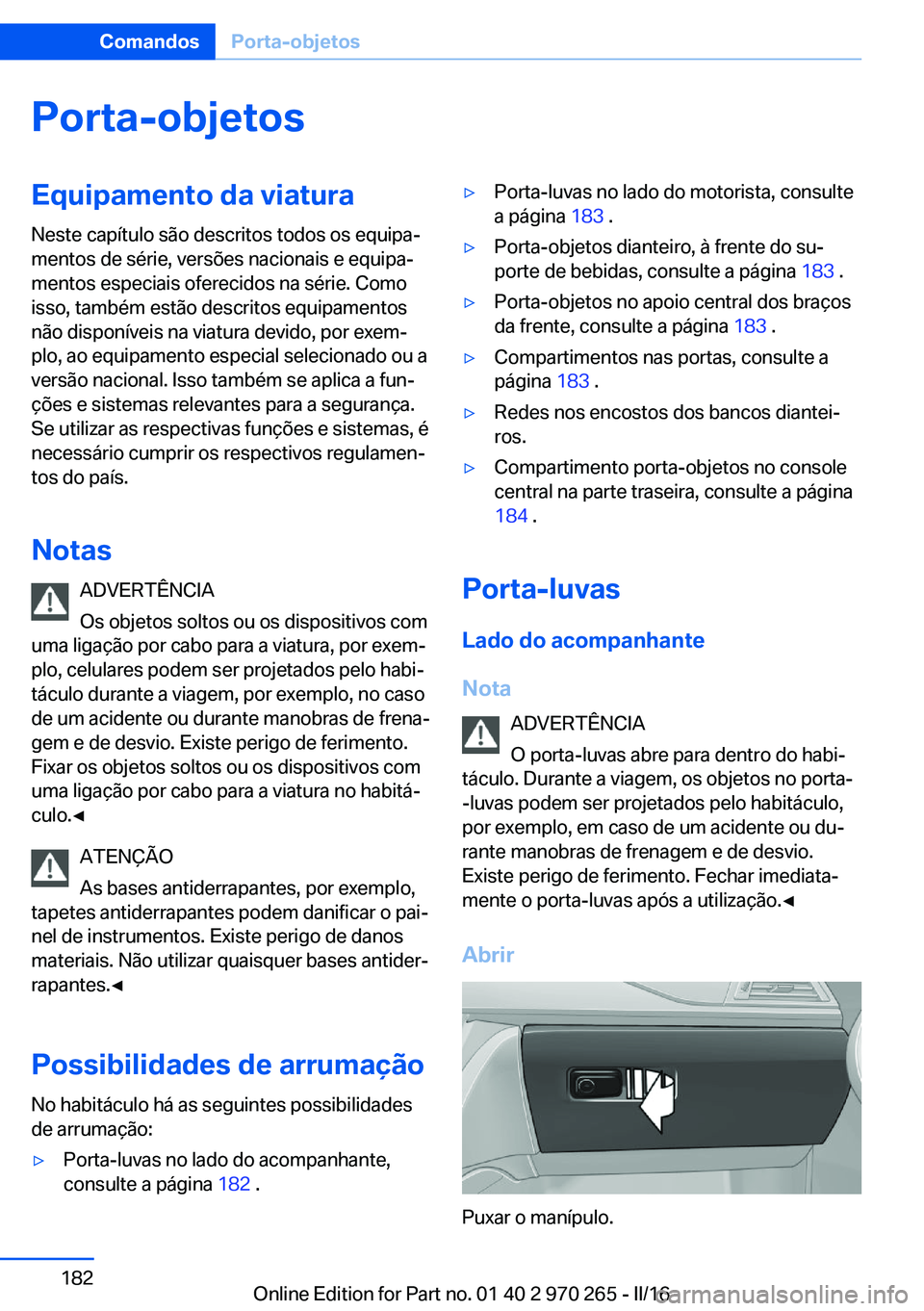 BMW 4 SERIES GRAN COUPE 2016 Manual do condutor (in Portuguese) Porta-objetosEquipamento da viaturaNeste capítulo são descritos todos os equipa‐
mentos de série, versões nacionais e equipa‐
mentos especiais oferecidos na série. Como
isso, também estão d BMW 4 SERIES GRAN COUPE 2016 Manual do condutor (in Portuguese) Porta-objetosEquipamento da viaturaNeste capítulo são descritos todos os equipa‐
mentos de série, versões nacionais e equipa‐
mentos especiais oferecidos na série. Como
isso, também estão d