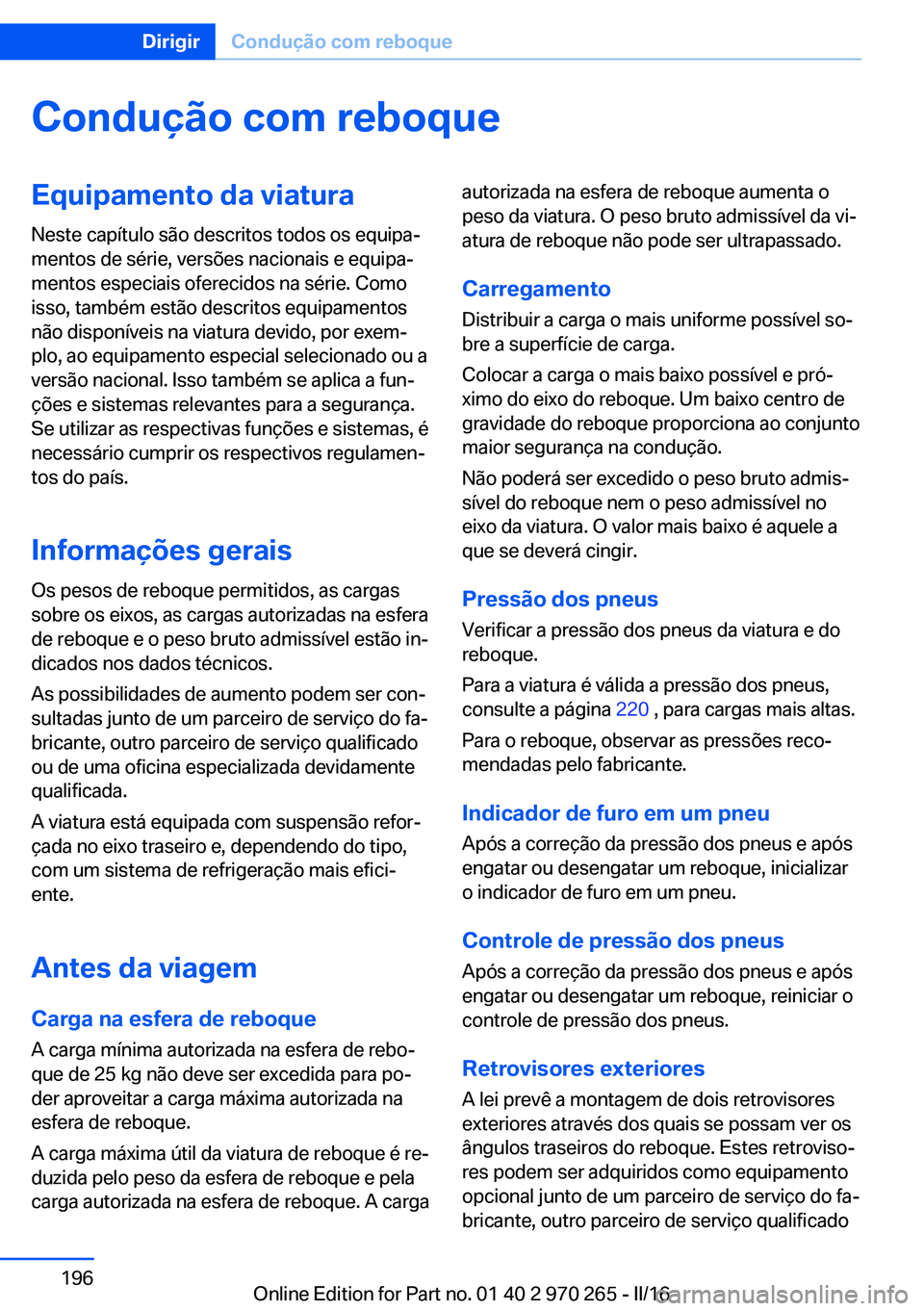 BMW 4 SERIES GRAN COUPE 2016 Manual do condutor (in Portuguese) Condução com reboqueEquipamento da viaturaNeste capítulo são descritos todos os equipa‐
mentos de série, versões nacionais e equipa‐
mentos especiais oferecidos na série. Como
isso, também BMW 4 SERIES GRAN COUPE 2016 Manual do condutor (in Portuguese) Condução com reboqueEquipamento da viaturaNeste capítulo são descritos todos os equipa‐
mentos de série, versões nacionais e equipa‐
mentos especiais oferecidos na série. Como
isso, também