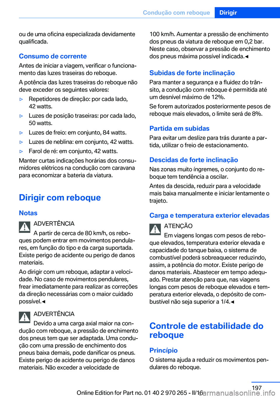 BMW 4 SERIES GRAN COUPE 2016 Manual do condutor (in Portuguese) ou de uma oficina especializada devidamente
qualificada.
Consumo de corrente
Antes de iniciar a viagem, verificar o funciona‐
mento das luzes traseiras do reboque.
A potência das luzes traseiras do BMW 4 SERIES GRAN COUPE 2016 Manual do condutor (in Portuguese) ou de uma oficina especializada devidamente
qualificada.
Consumo de corrente
Antes de iniciar a viagem, verificar o funciona‐
mento das luzes traseiras do reboque.
A potência das luzes traseiras do