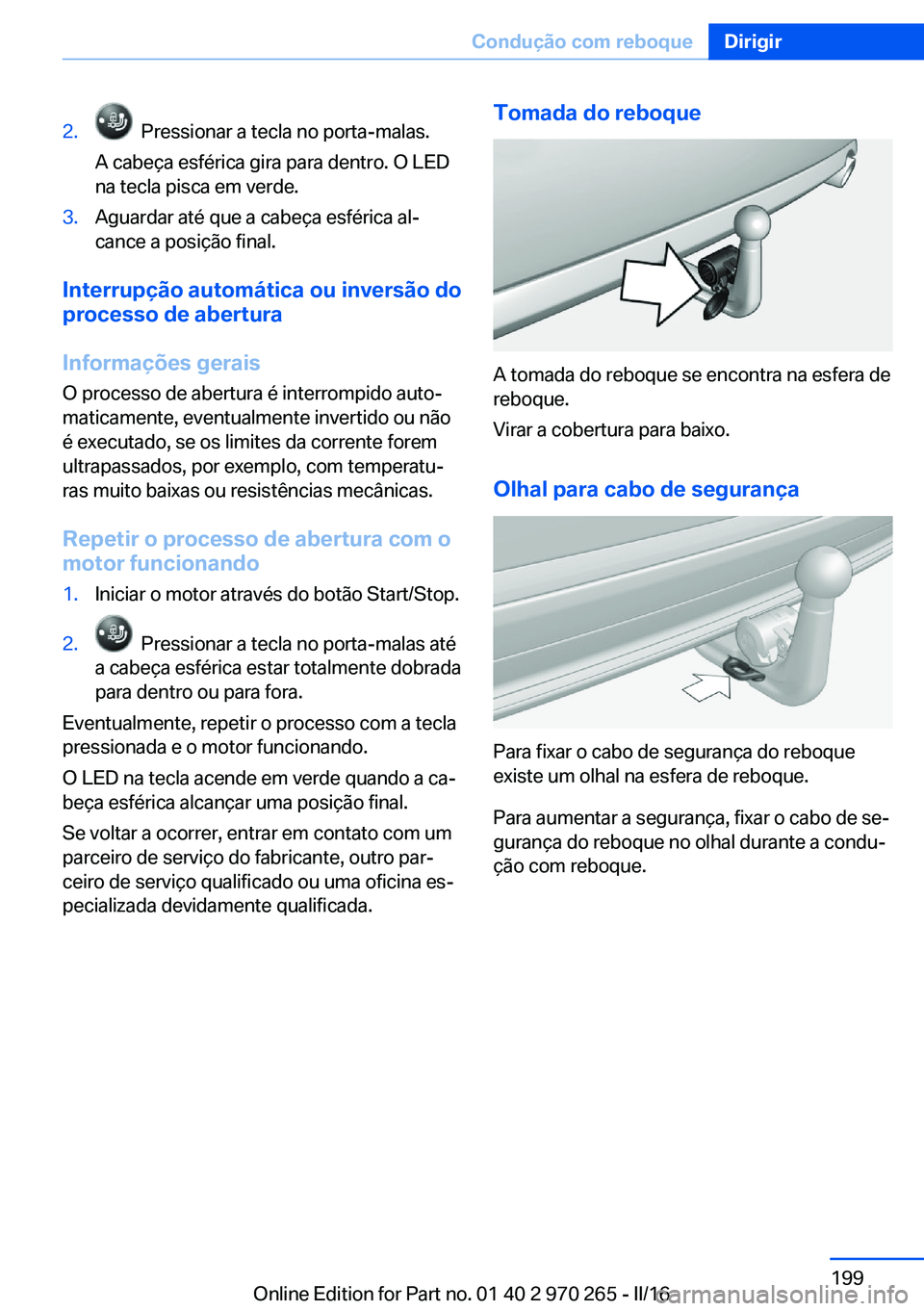 BMW 4 SERIES GRAN COUPE 2016 Manual do condutor (in Portuguese) 2. Pressionar a tecla no porta-malas.
A cabeça esférica gira para dentro. O LED
na tecla pisca em verde.3.Aguardar até que a cabeça esférica al‐
cance a posição final.
Interrupção automát BMW 4 SERIES GRAN COUPE 2016 Manual do condutor (in Portuguese) 2. Pressionar a tecla no porta-malas.
A cabeça esférica gira para dentro. O LED
na tecla pisca em verde.3.Aguardar até que a cabeça esférica al‐
cance a posição final.
Interrupção automát