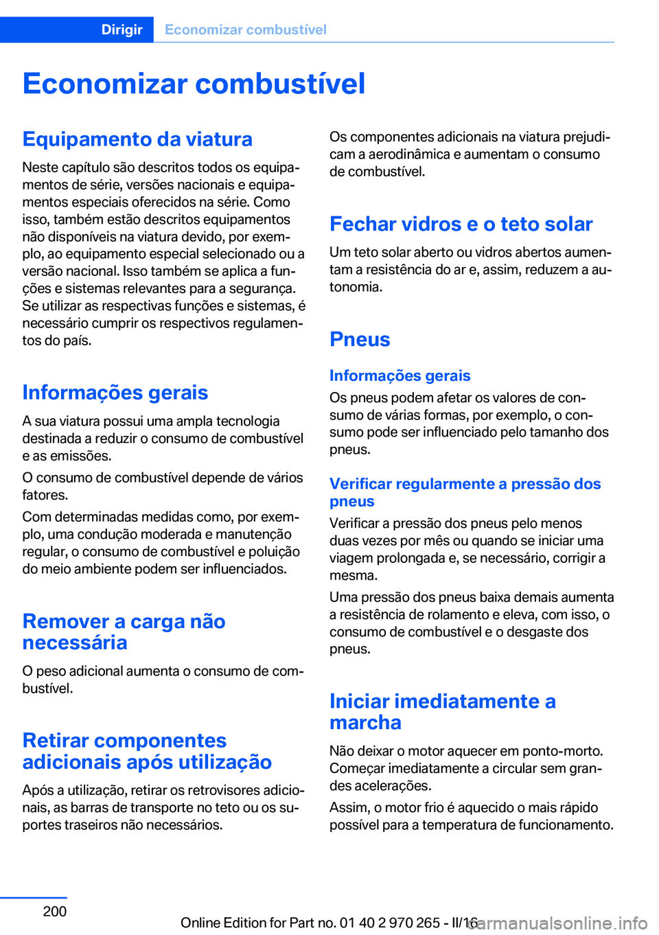 BMW 4 SERIES GRAN COUPE 2016 Manual do condutor (in Portuguese) Economizar combustívelEquipamento da viaturaNeste capítulo são descritos todos os equipa‐
mentos de série, versões nacionais e equipa‐
mentos especiais oferecidos na série. Como
isso, també BMW 4 SERIES GRAN COUPE 2016 Manual do condutor (in Portuguese) Economizar combustívelEquipamento da viaturaNeste capítulo são descritos todos os equipa‐
mentos de série, versões nacionais e equipa‐
mentos especiais oferecidos na série. Como
isso, també