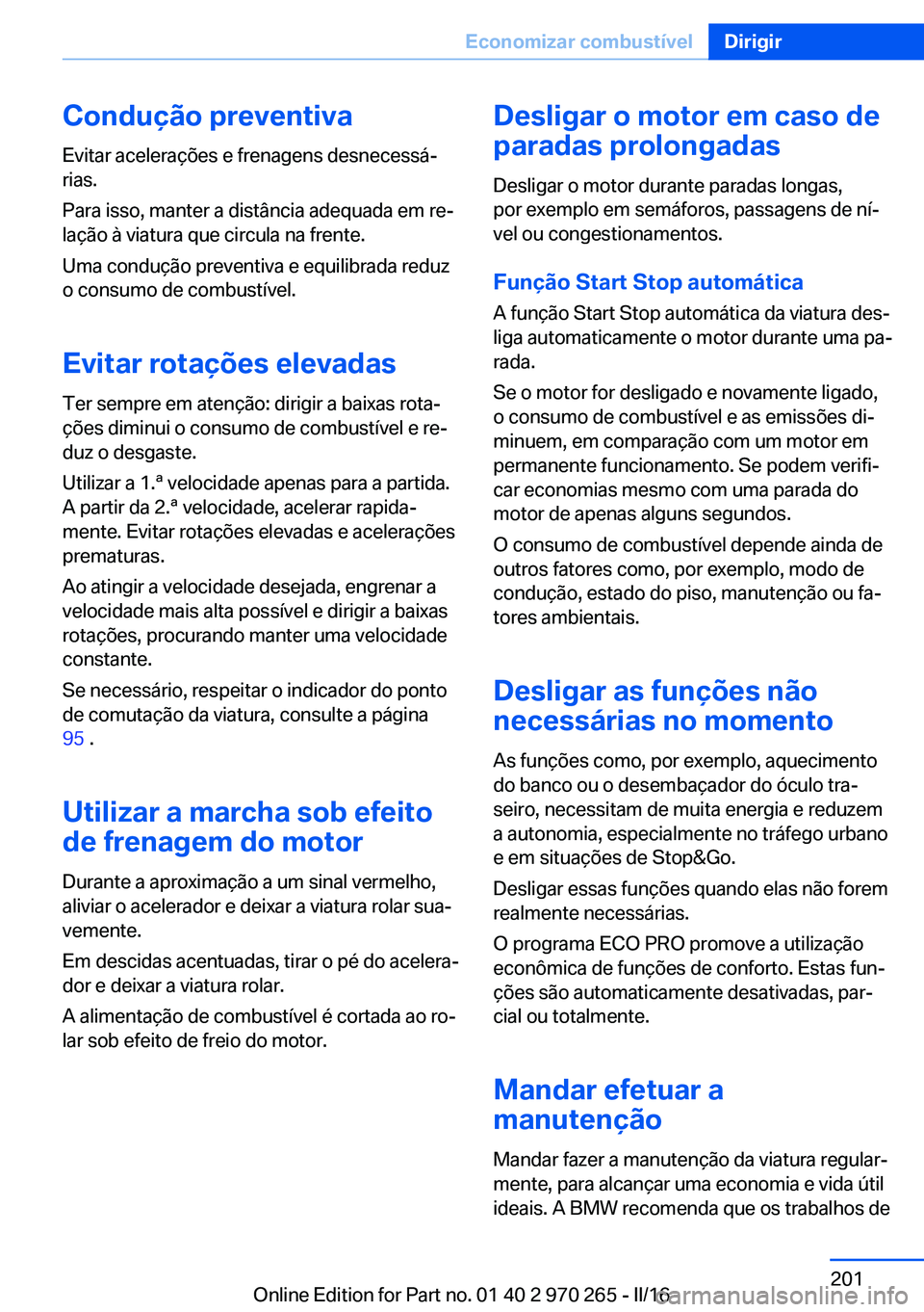 BMW 4 SERIES GRAN COUPE 2016 Manual do condutor (in Portuguese) Condução preventivaEvitar acelerações e frenagens desnecessá‐
rias.
Para isso, manter a distância adequada em re‐
lação à viatura que circula na frente.
Uma condução preventiva e equili BMW 4 SERIES GRAN COUPE 2016 Manual do condutor (in Portuguese) Condução preventivaEvitar acelerações e frenagens desnecessá‐
rias.
Para isso, manter a distância adequada em re‐
lação à viatura que circula na frente.
Uma condução preventiva e equili
