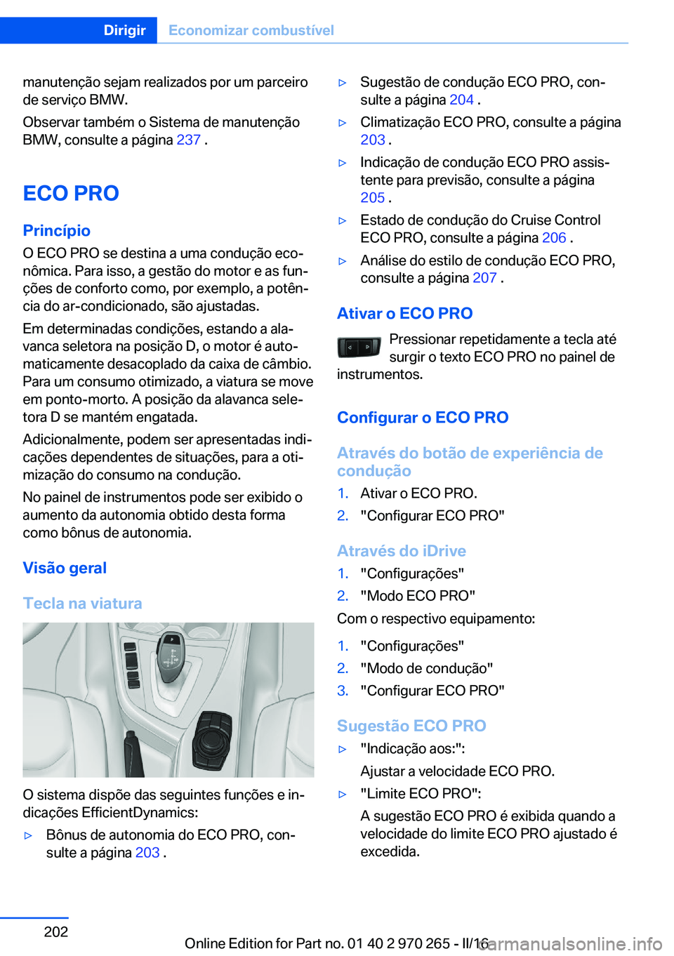 BMW 4 SERIES GRAN COUPE 2016 Manual do condutor (in Portuguese) manutenção sejam realizados por um parceiro
de serviço BMW.
Observar também o Sistema de manutenção
BMW, consulte a página 237 .
ECO PRO
Princípio
O ECO PRO se destina a uma condução eco‐ BMW 4 SERIES GRAN COUPE 2016 Manual do condutor (in Portuguese) manutenção sejam realizados por um parceiro
de serviço BMW.
Observar também o Sistema de manutenção
BMW, consulte a página 237 .
ECO PRO
Princípio
O ECO PRO se destina a uma condução eco‐