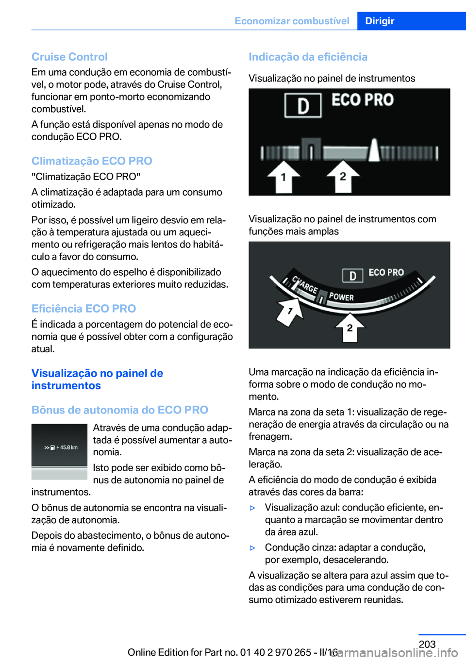 BMW 4 SERIES GRAN COUPE 2016 Manual do condutor (in Portuguese) Cruise Control
Em uma condução em economia de combustí‐
vel, o motor pode, através do Cruise Control,
funcionar em ponto-morto economizando
combustível.
A função está disponível apenas no m BMW 4 SERIES GRAN COUPE 2016 Manual do condutor (in Portuguese) Cruise Control
Em uma condução em economia de combustí‐
vel, o motor pode, através do Cruise Control,
funcionar em ponto-morto economizando
combustível.
A função está disponível apenas no m