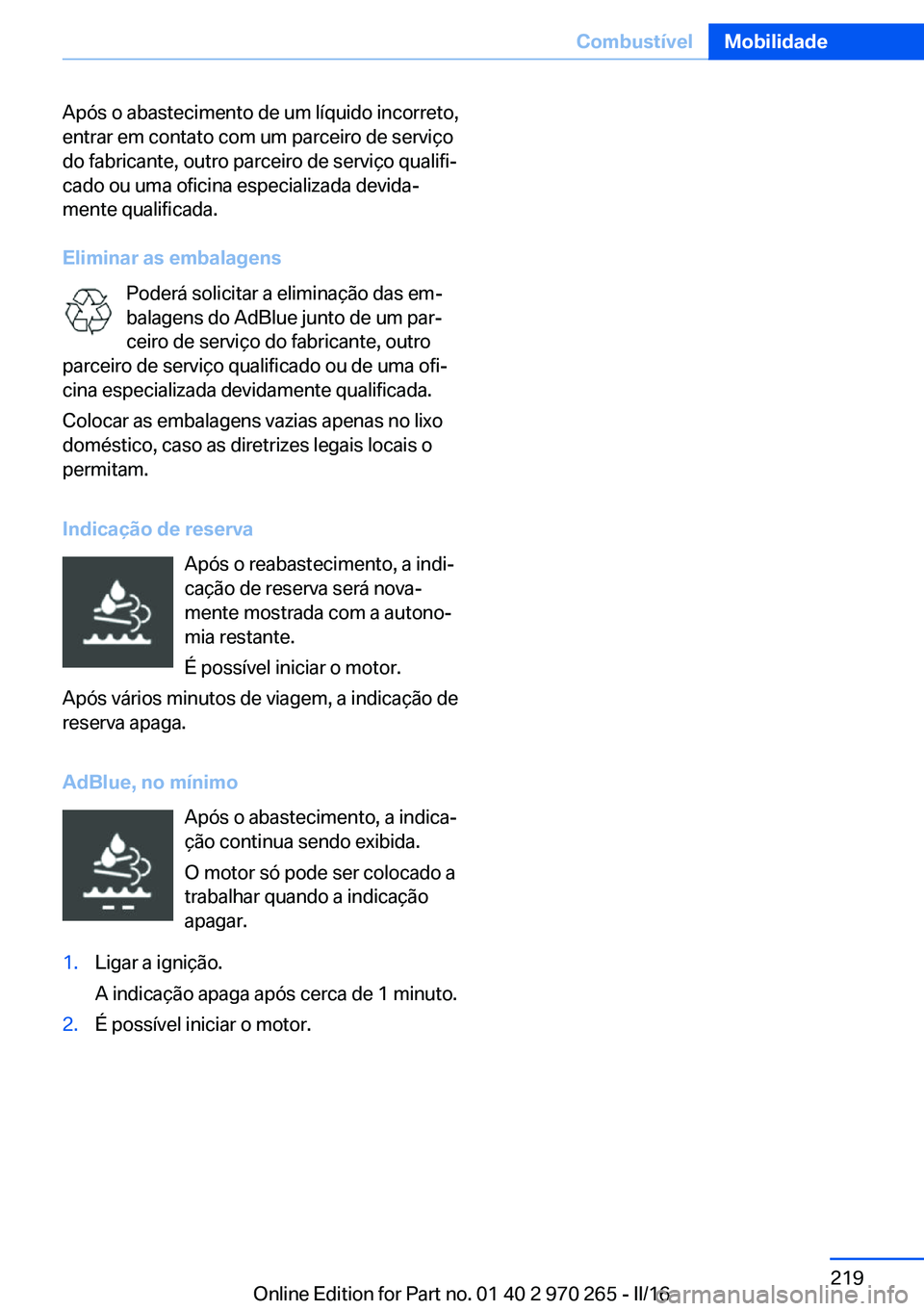 BMW 4 SERIES GRAN COUPE 2016 Manual do condutor (in Portuguese) Após o abastecimento de um líquido incorreto,
entrar em contato com um parceiro de serviço
do fabricante, outro parceiro de serviço qualifi‐
cado ou uma oficina especializada devida‐
mente qua BMW 4 SERIES GRAN COUPE 2016 Manual do condutor (in Portuguese) Após o abastecimento de um líquido incorreto,
entrar em contato com um parceiro de serviço
do fabricante, outro parceiro de serviço qualifi‐
cado ou uma oficina especializada devida‐
mente qua
