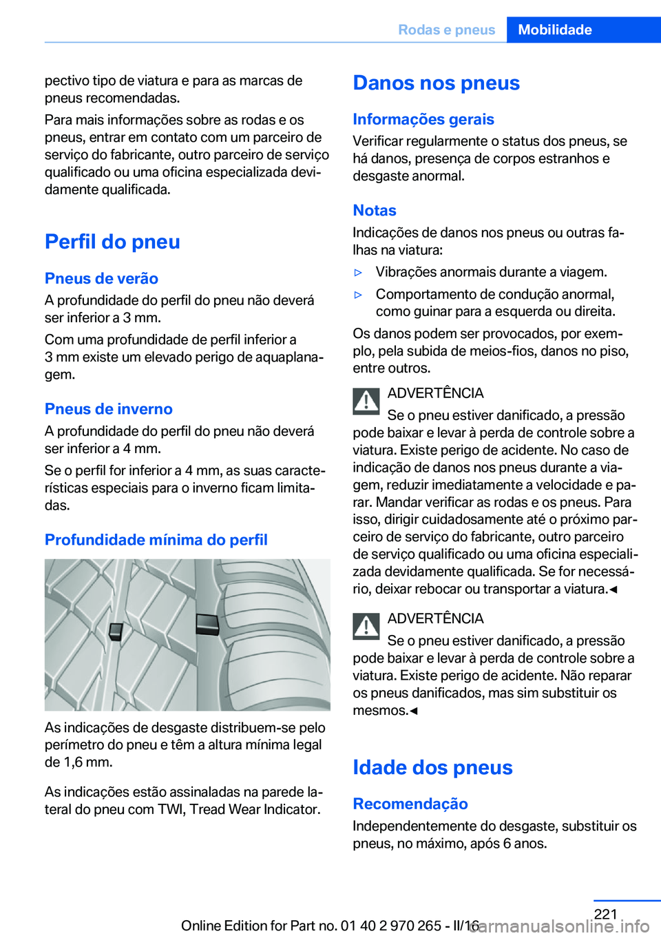 BMW 4 SERIES GRAN COUPE 2016 Manual do condutor (in Portuguese) pectivo tipo de viatura e para as marcas de
pneus recomendadas.
Para mais informações sobre as rodas e os
pneus, entrar em contato com um parceiro de
serviço do fabricante, outro parceiro de servi BMW 4 SERIES GRAN COUPE 2016 Manual do condutor (in Portuguese) pectivo tipo de viatura e para as marcas de
pneus recomendadas.
Para mais informações sobre as rodas e os
pneus, entrar em contato com um parceiro de
serviço do fabricante, outro parceiro de servi
