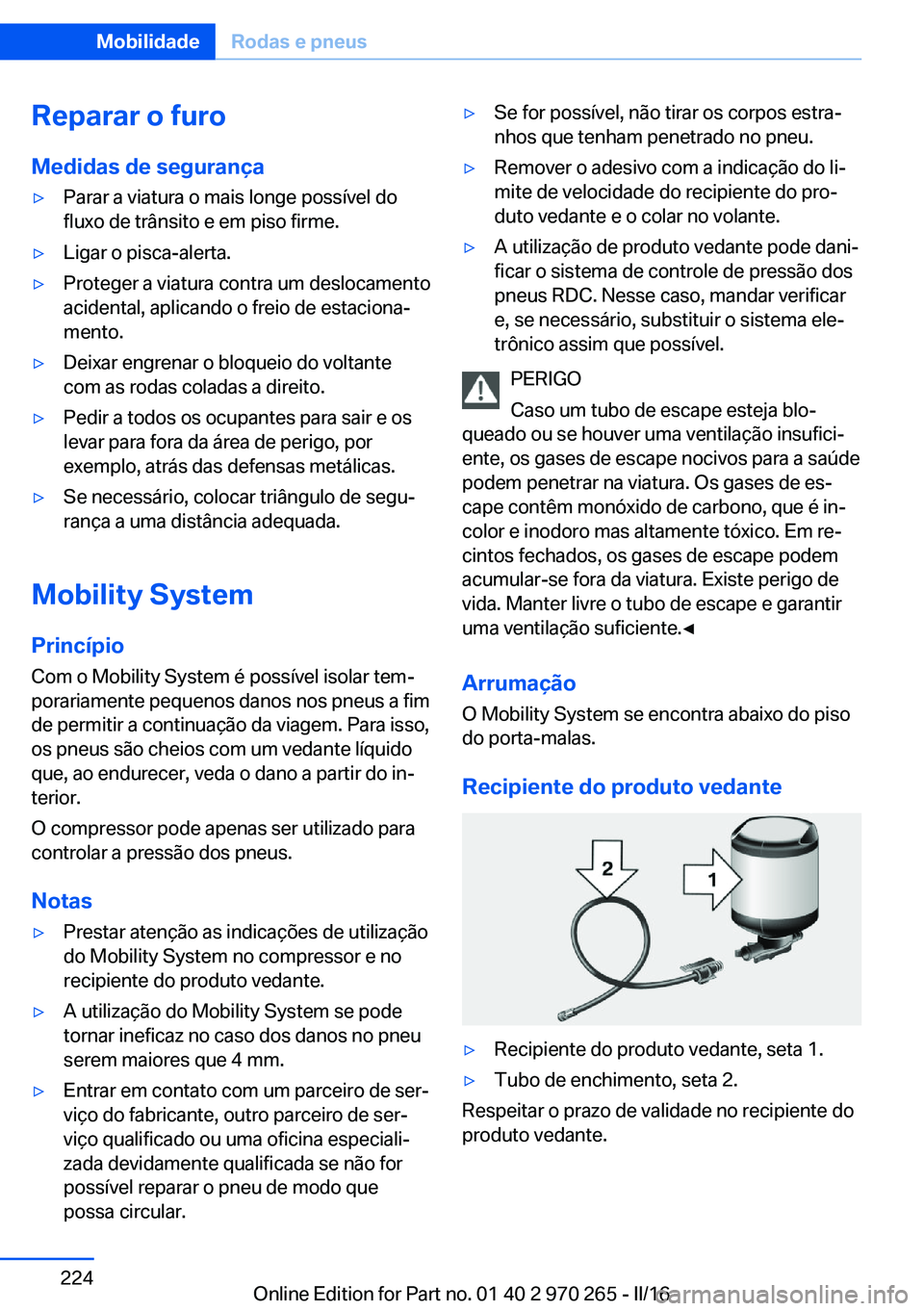 BMW 4 SERIES GRAN COUPE 2016 Manual do condutor (in Portuguese) Reparar o furo
Medidas de segurança▷Parar a viatura o mais longe possível do
fluxo de trânsito e em piso firme.▷Ligar o pisca-alerta.▷Proteger a viatura contra um deslocamento
acidental, apli BMW 4 SERIES GRAN COUPE 2016 Manual do condutor (in Portuguese) Reparar o furo
Medidas de segurança▷Parar a viatura o mais longe possível do
fluxo de trânsito e em piso firme.▷Ligar o pisca-alerta.▷Proteger a viatura contra um deslocamento
acidental, apli