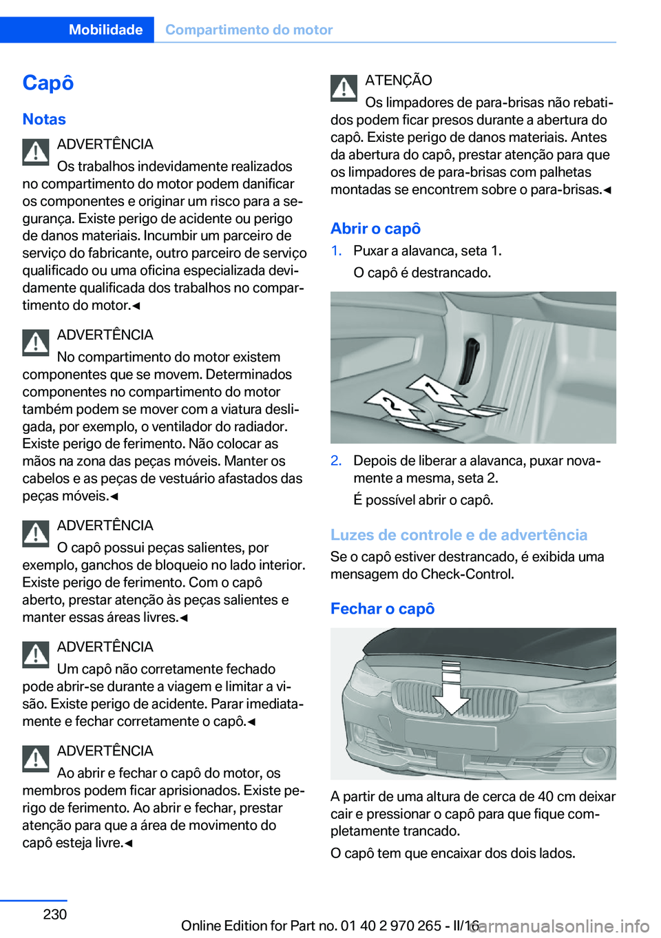BMW 4 SERIES GRAN COUPE 2016 Manual do condutor (in Portuguese) Capô
Notas ADVERTÊNCIA
Os trabalhos indevidamente realizados
no compartimento do motor podem danificar
os componentes e originar um risco para a se‐
gurança. Existe perigo de acidente ou perigo
d BMW 4 SERIES GRAN COUPE 2016 Manual do condutor (in Portuguese) Capô
Notas ADVERTÊNCIA
Os trabalhos indevidamente realizados
no compartimento do motor podem danificar
os componentes e originar um risco para a se‐
gurança. Existe perigo de acidente ou perigo
d