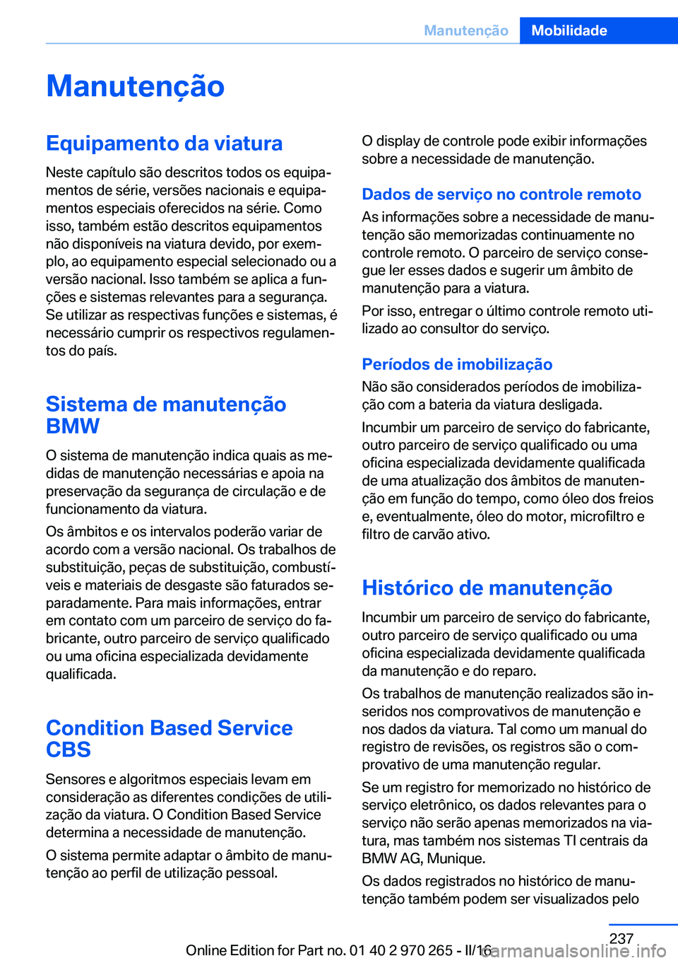 BMW 4 SERIES GRAN COUPE 2016 Manual do condutor (in Portuguese) ManutençãoEquipamento da viaturaNeste capítulo são descritos todos os equipa‐
mentos de série, versões nacionais e equipa‐
mentos especiais oferecidos na série. Como
isso, também estão de BMW 4 SERIES GRAN COUPE 2016 Manual do condutor (in Portuguese) ManutençãoEquipamento da viaturaNeste capítulo são descritos todos os equipa‐
mentos de série, versões nacionais e equipa‐
mentos especiais oferecidos na série. Como
isso, também estão de