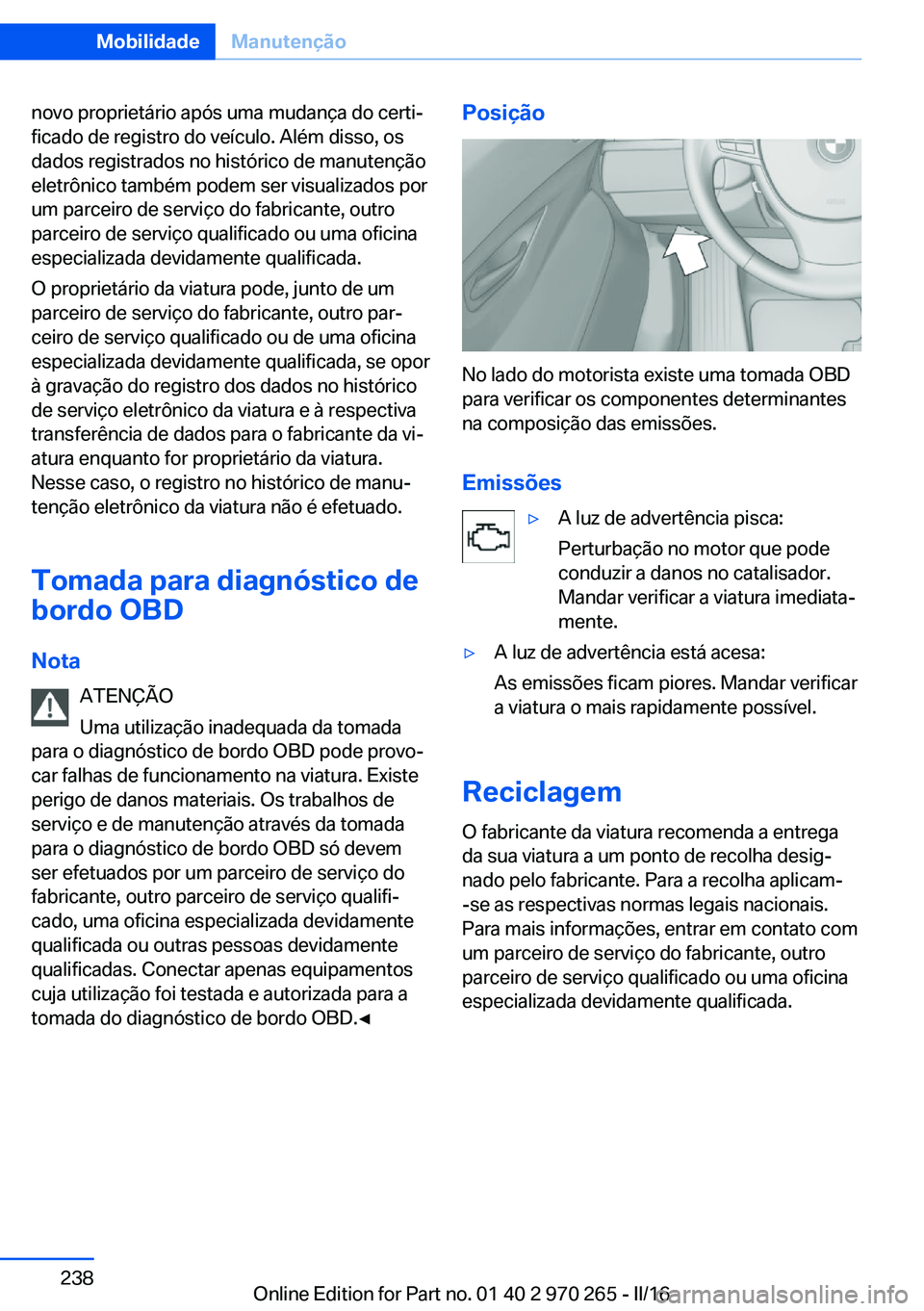 BMW 4 SERIES GRAN COUPE 2016 Manual do condutor (in Portuguese) novo proprietário após uma mudança do certi‐
ficado de registro do veículo. Além disso, os
dados registrados no histórico de manutenção
eletrônico também podem ser visualizados por
um parc BMW 4 SERIES GRAN COUPE 2016 Manual do condutor (in Portuguese) novo proprietário após uma mudança do certi‐
ficado de registro do veículo. Além disso, os
dados registrados no histórico de manutenção
eletrônico também podem ser visualizados por
um parc