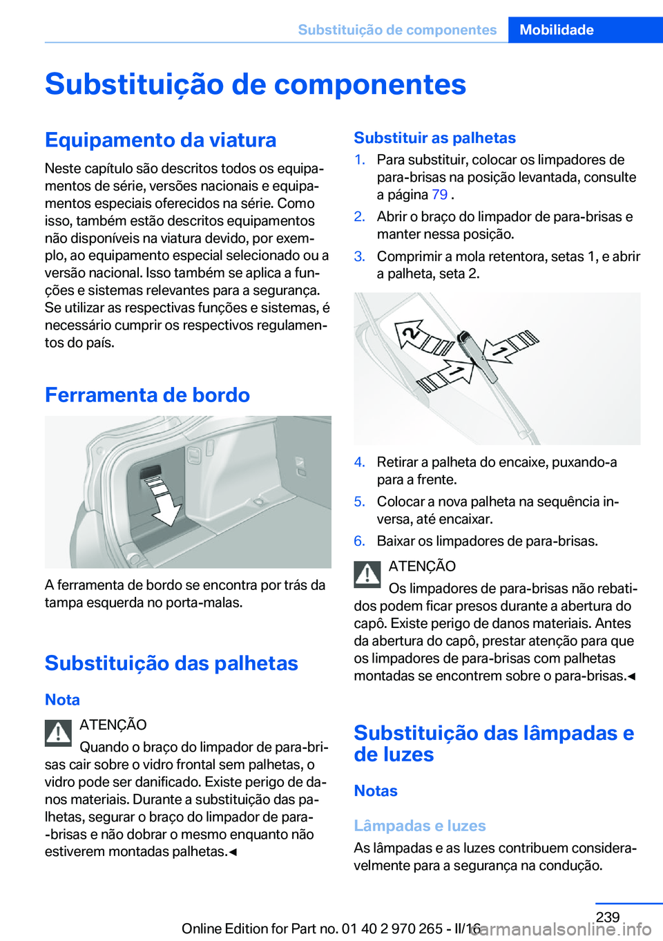 BMW 4 SERIES GRAN COUPE 2016 Manual do condutor (in Portuguese) Substituição de componentesEquipamento da viatura
Neste capítulo são descritos todos os equipa‐
mentos de série, versões nacionais e equipa‐
mentos especiais oferecidos na série. Como
isso, BMW 4 SERIES GRAN COUPE 2016 Manual do condutor (in Portuguese) Substituição de componentesEquipamento da viatura
Neste capítulo são descritos todos os equipa‐
mentos de série, versões nacionais e equipa‐
mentos especiais oferecidos na série. Como
isso,